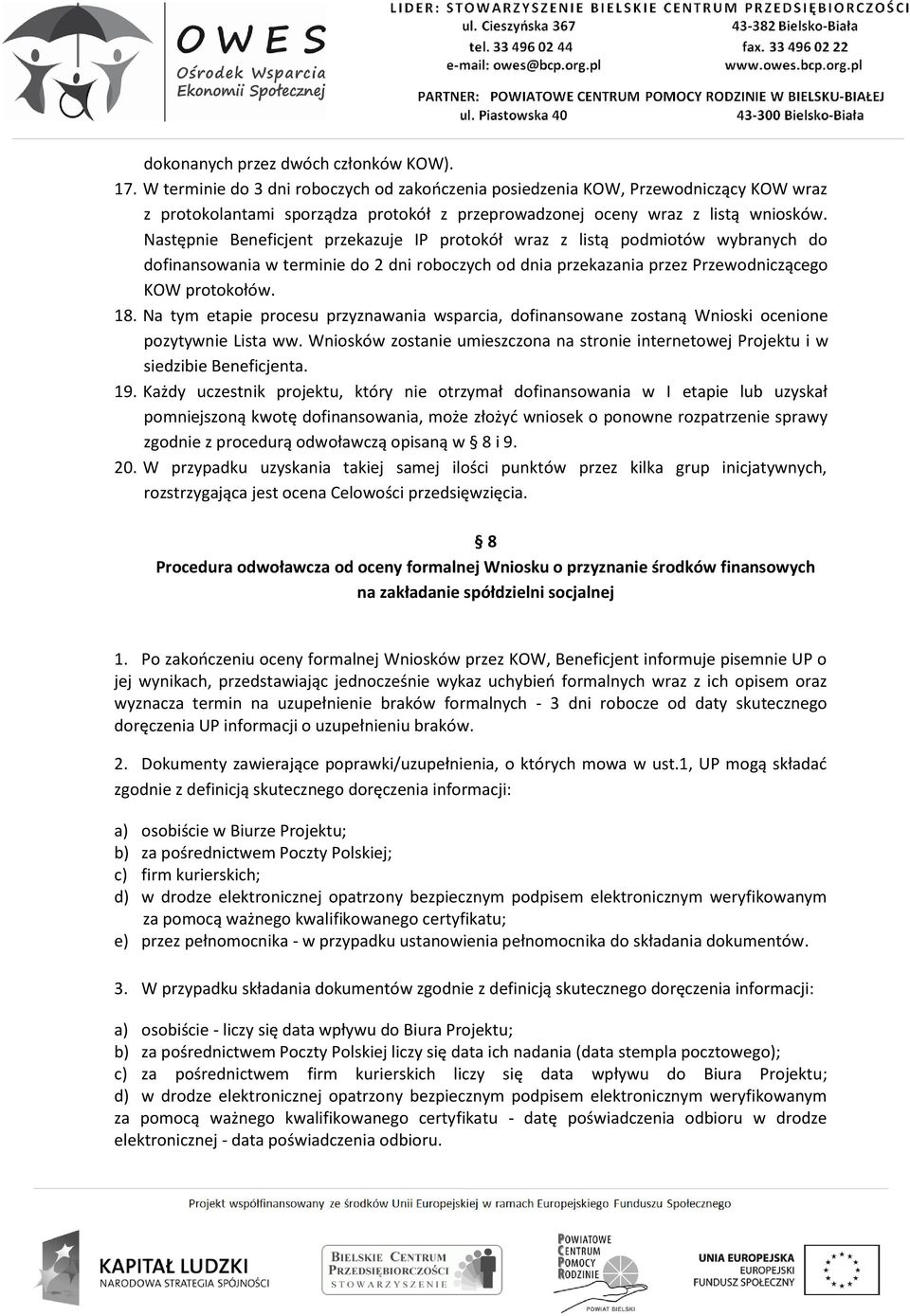 Następnie Beneficjent przekazuje IP protokół wraz z listą podmiotów wybranych do dofinansowania w terminie do 2 dni roboczych od dnia przekazania przez Przewodniczącego KOW protokołów. 18.