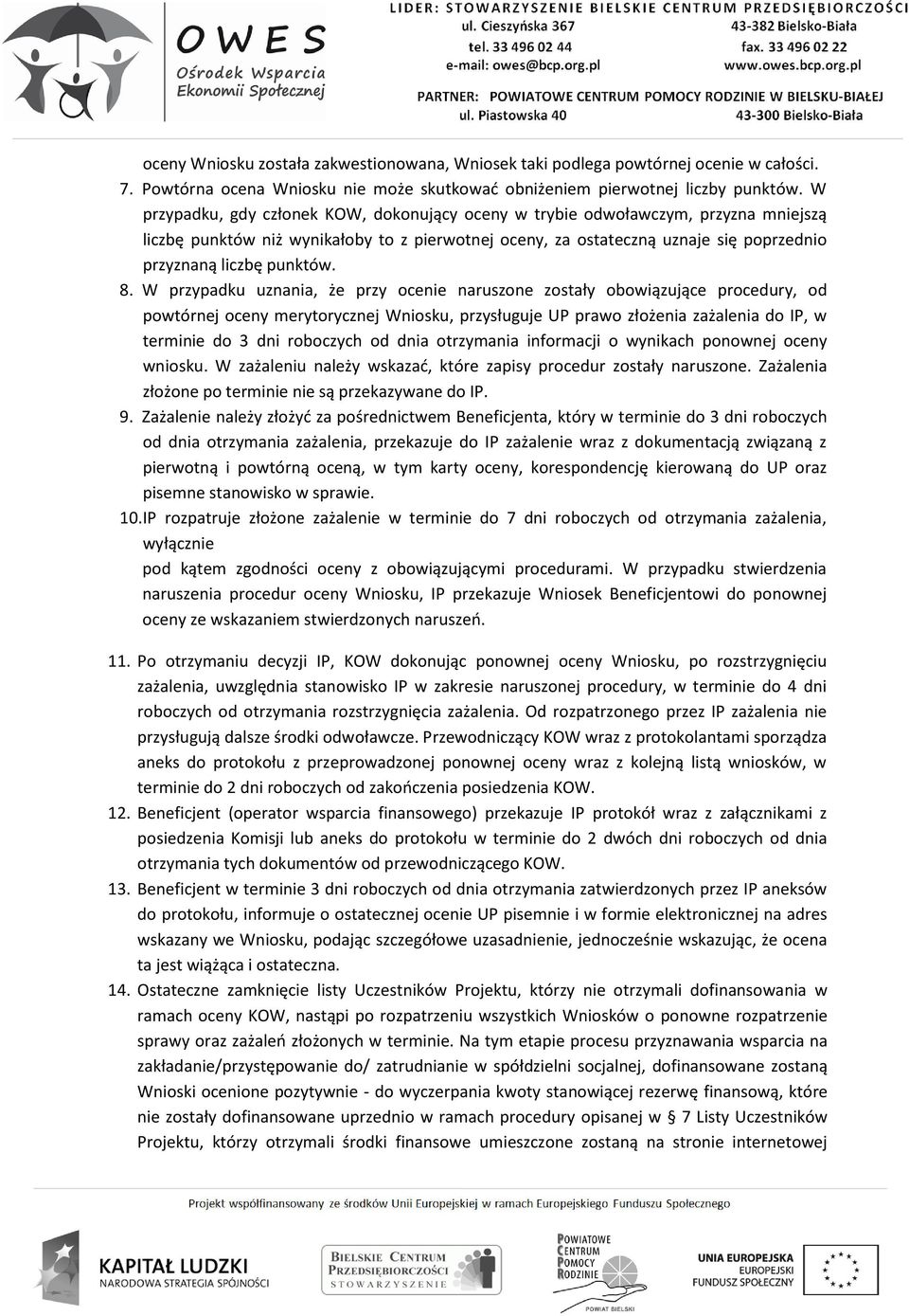 8. W przypadku uznania, że przy ocenie naruszone zostały obowiązujące procedury, od powtórnej oceny merytorycznej Wniosku, przysługuje UP prawo złożenia zażalenia do IP, w terminie do 3 dni roboczych