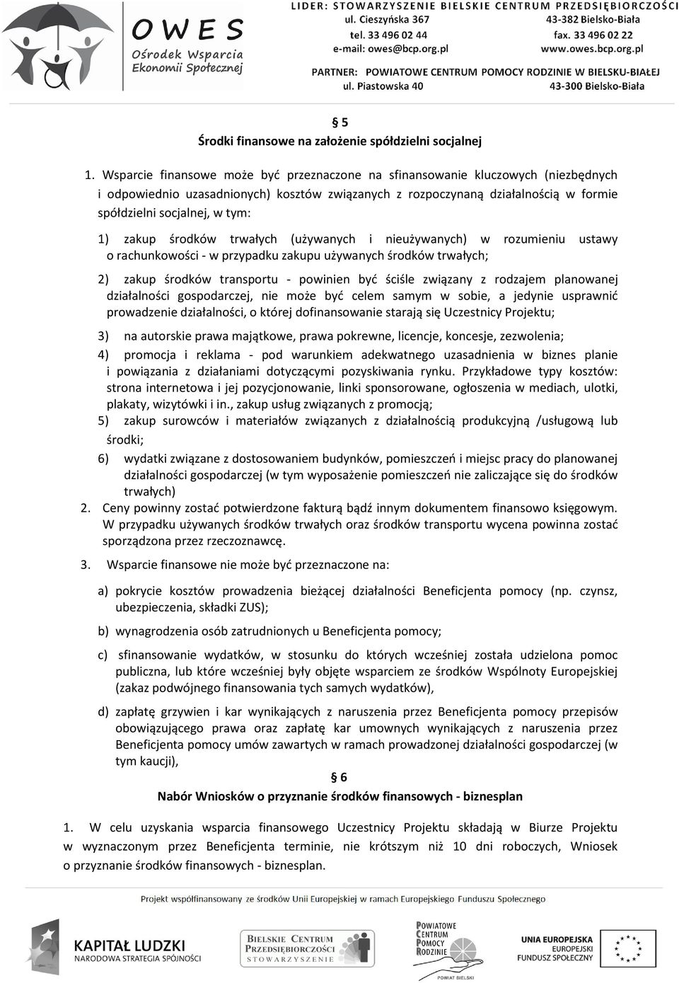 1) zakup środków trwałych (używanych i nieużywanych) w rozumieniu ustawy o rachunkowości - w przypadku zakupu używanych środków trwałych; 2) zakup środków transportu - powinien być ściśle związany z