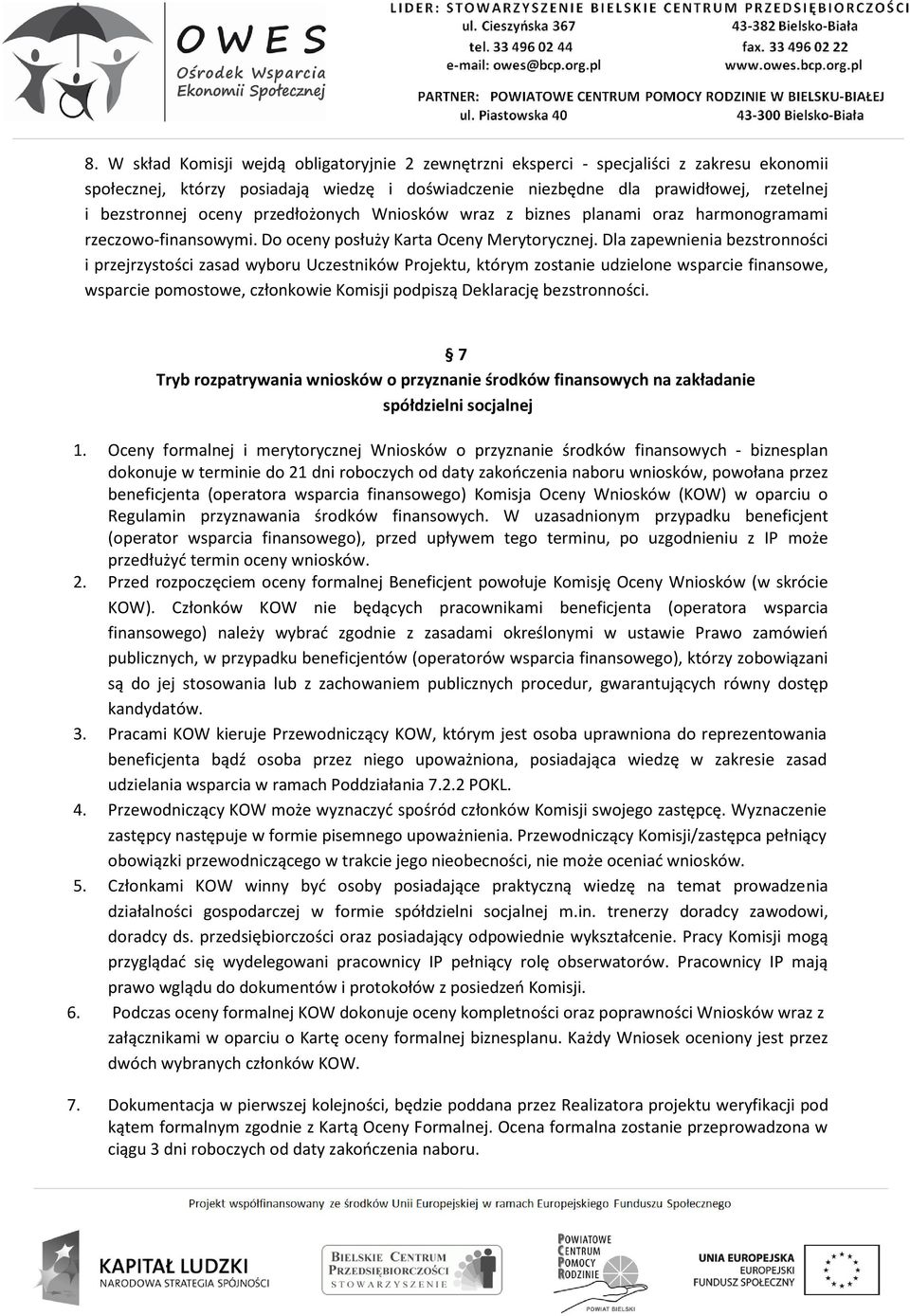 Dla zapewnienia bezstronności i przejrzystości zasad wyboru Uczestników Projektu, którym zostanie udzielone wsparcie finansowe, wsparcie pomostowe, członkowie Komisji podpiszą Deklarację