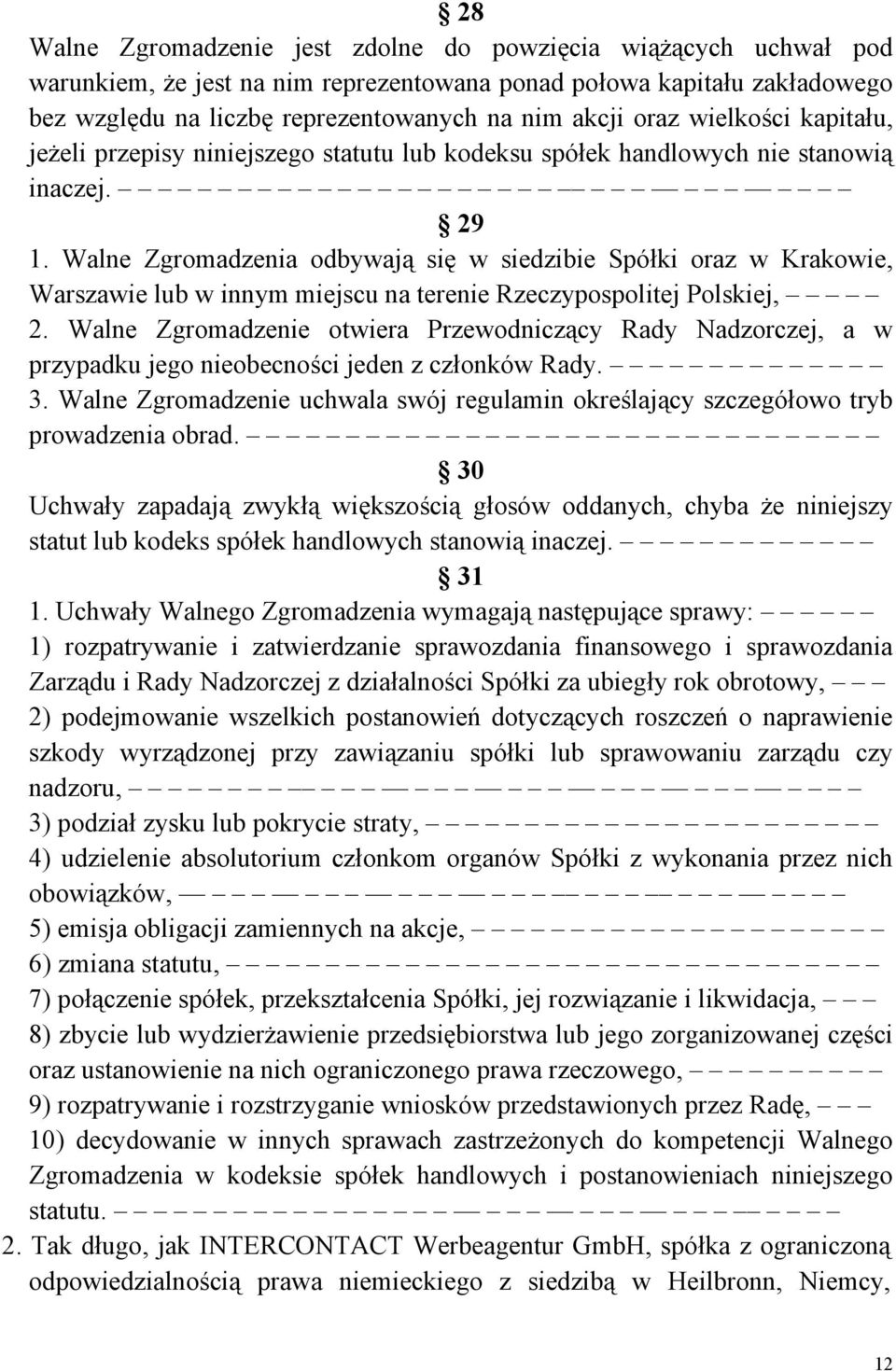 Walne Zgromadzenia odbywają się w siedzibie Spółki oraz w Krakowie, Warszawie lub w innym miejscu na terenie Rzeczypospolitej Polskiej, 2.