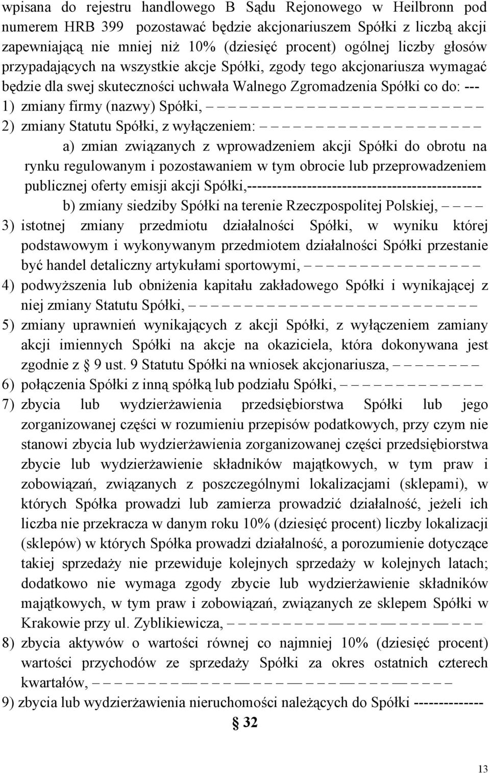 zmiany Statutu Spółki, z wyłączeniem: a) zmian związanych z wprowadzeniem akcji Spółki do obrotu na rynku regulowanym i pozostawaniem w tym obrocie lub przeprowadzeniem publicznej oferty emisji akcji