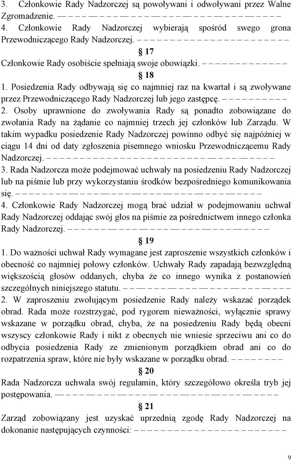 Osoby uprawnione do zwoływania Rady są ponadto zobowiązane do zwołania Rady na żądanie co najmniej trzech jej członków lub Zarządu.