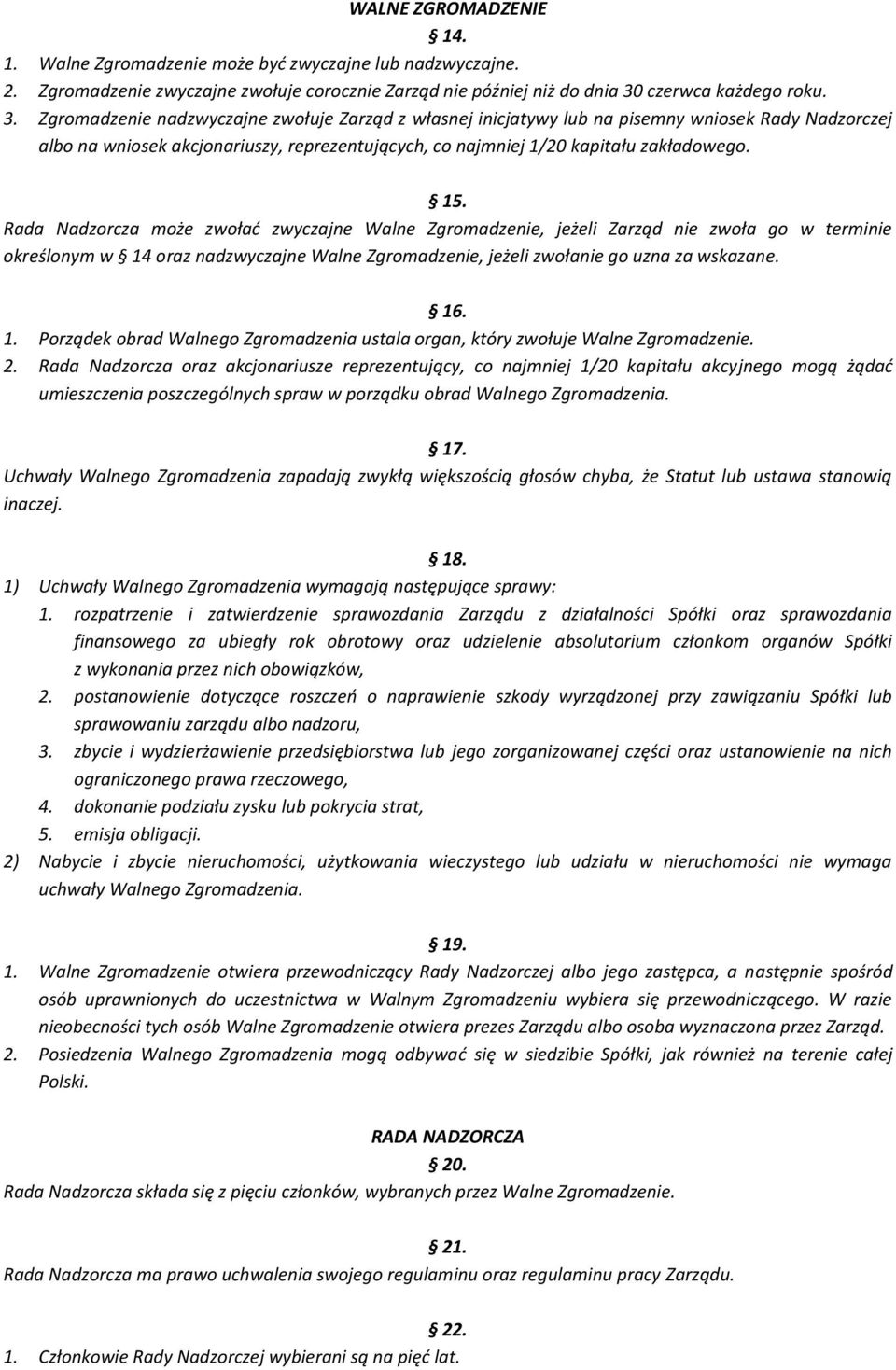 Zgromadzenie nadzwyczajne zwołuje Zarząd z własnej inicjatywy lub na pisemny wniosek Rady Nadzorczej albo na wniosek akcjonariuszy, reprezentujących, co najmniej 1/20 kapitału zakładowego. 15.