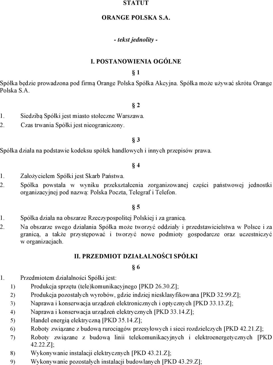 Założycielem Spółki jest Skarb Państwa. 2. Spółka powstała w wyniku przekształcenia zorganizowanej części państwowej jednostki organizacyjnej pod nazwą: Polska Poczta, Telegraf i Telefon. 5 1.