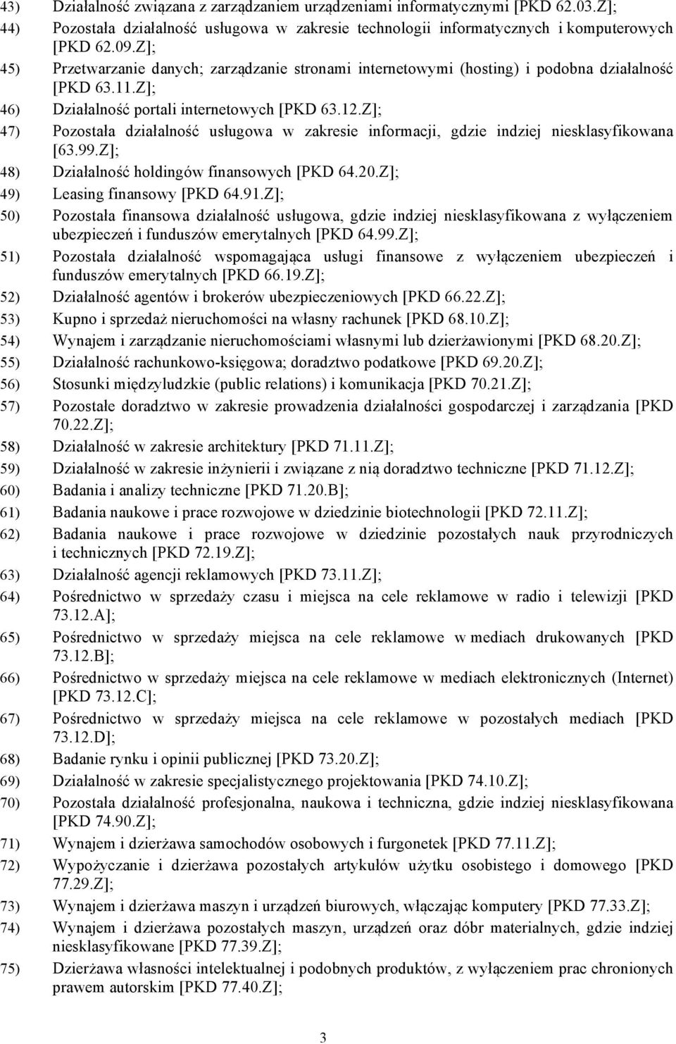 Z]; 47) Pozostała działalność usługowa w zakresie informacji, gdzie indziej niesklasyfikowana [63.99.Z]; 48) Działalność holdingów finansowych [PKD 64.20.Z]; 49) Leasing finansowy [PKD 64.91.