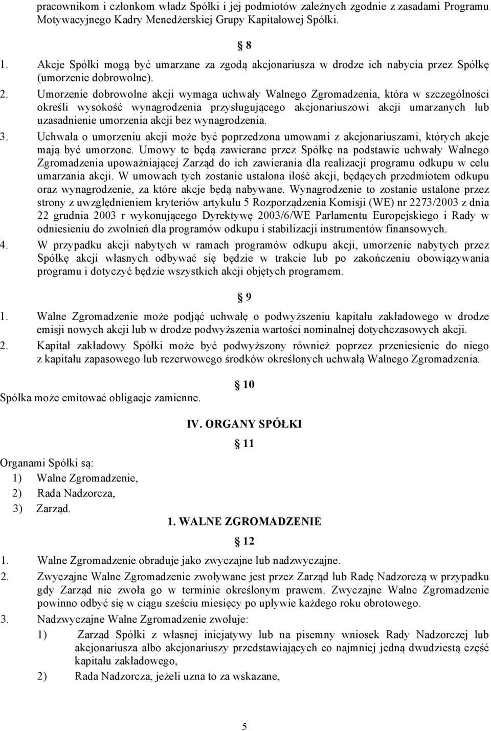 Umorzenie dobrowolne akcji wymaga uchwały Walnego Zgromadzenia, która w szczególności określi wysokość wynagrodzenia przysługującego akcjonariuszowi akcji umarzanych lub uzasadnienie umorzenia akcji