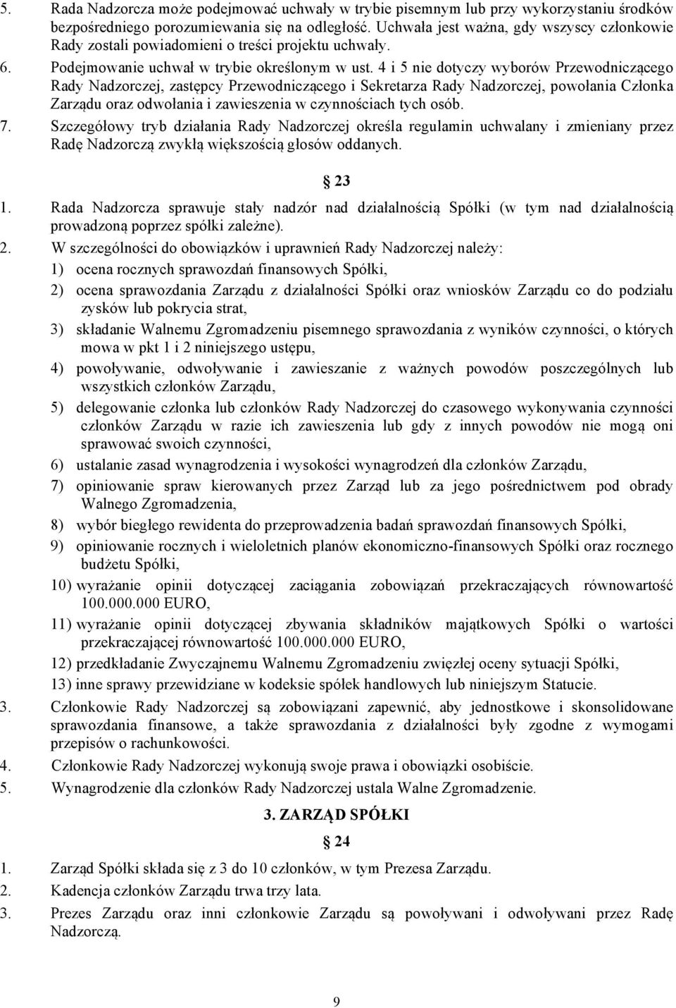 4 i 5 nie dotyczy wyborów Przewodniczącego Rady Nadzorczej, zastępcy Przewodniczącego i Sekretarza Rady Nadzorczej, powołania Członka Zarządu oraz odwołania i zawieszenia w czynnościach tych osób. 7.