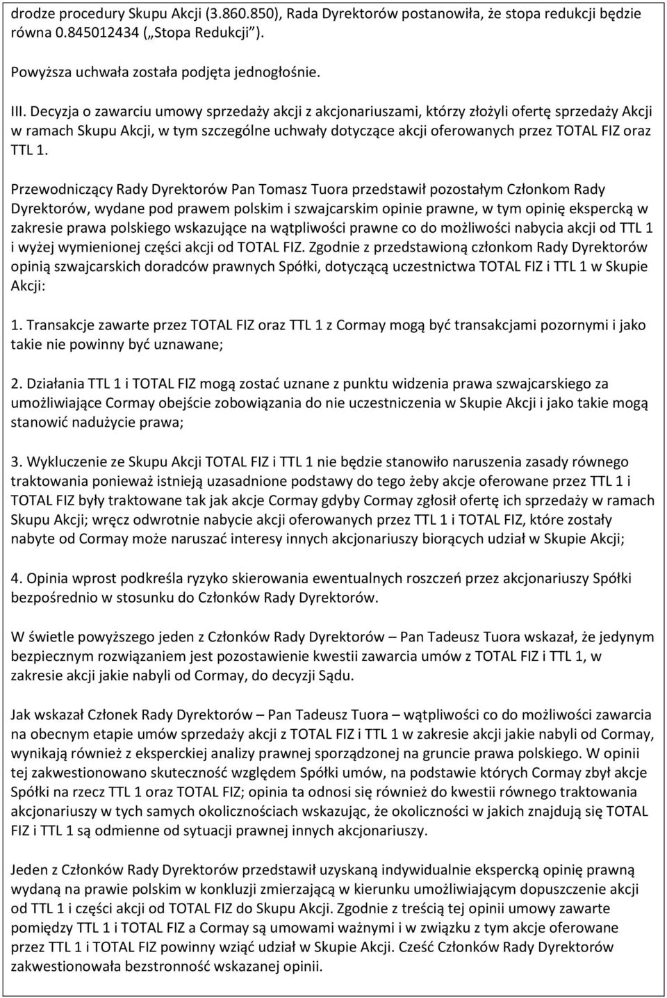 Przewodniczący Rady Dyrektorów Pan Tomasz Tuora przedstawił pozostałym Członkom Rady Dyrektorów, wydane pod prawem polskim i szwajcarskim opinie prawne, w tym opinię ekspercką w zakresie prawa