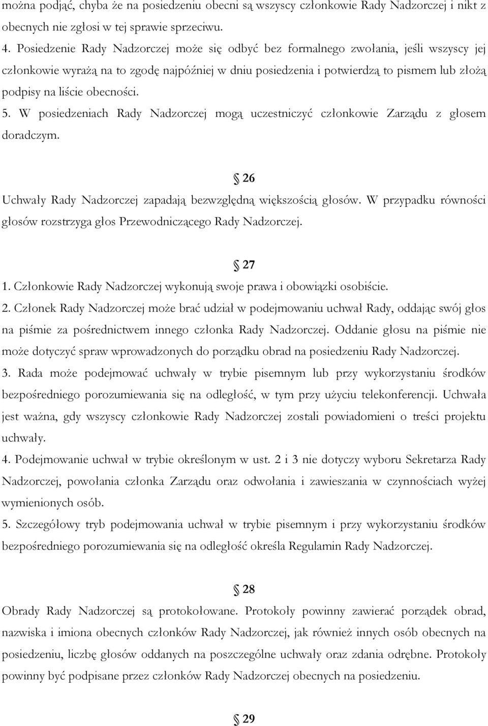 obecności. 5. W posiedzeniach Rady Nadzorczej mogą uczestniczyć członkowie Zarządu z głosem doradczym. 26 Uchwały Rady Nadzorczej zapadają bezwzględną większością głosów.