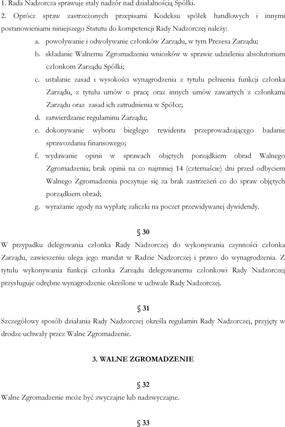 powoływanie i odwoływanie członków Zarządu, w tym Prezesa Zarządu; b. składanie Walnemu Zgromadzeniu wniosków w sprawie udzielenia absolutorium członkom Zarządu Spółki; c.