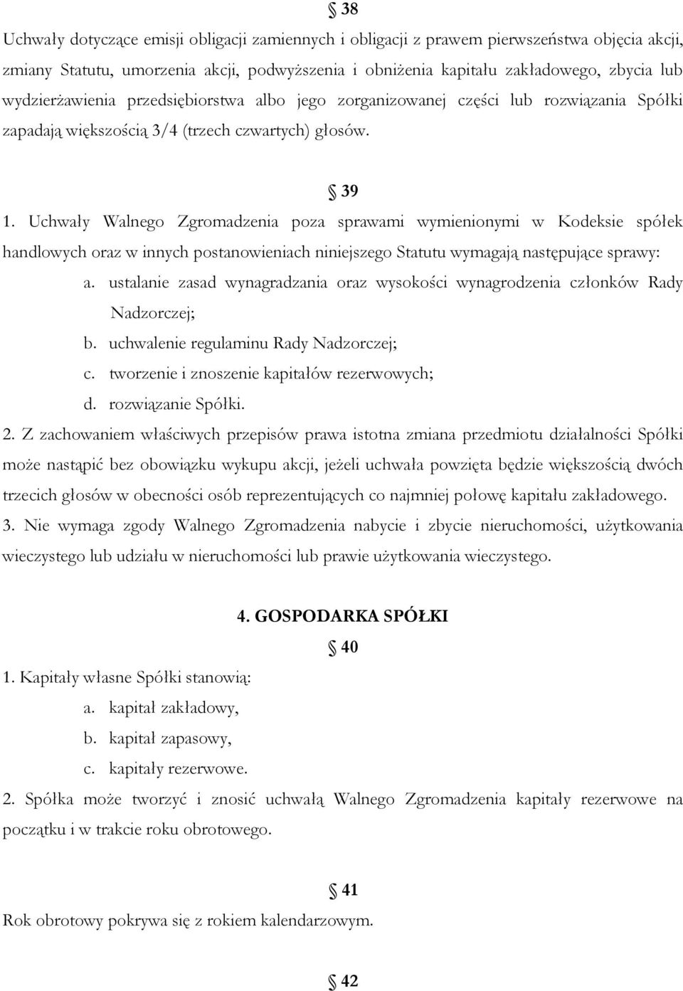 Uchwały Walnego Zgromadzenia poza sprawami wymienionymi w Kodeksie spółek handlowych oraz w innych postanowieniach niniejszego Statutu wymagają następujące sprawy: a.