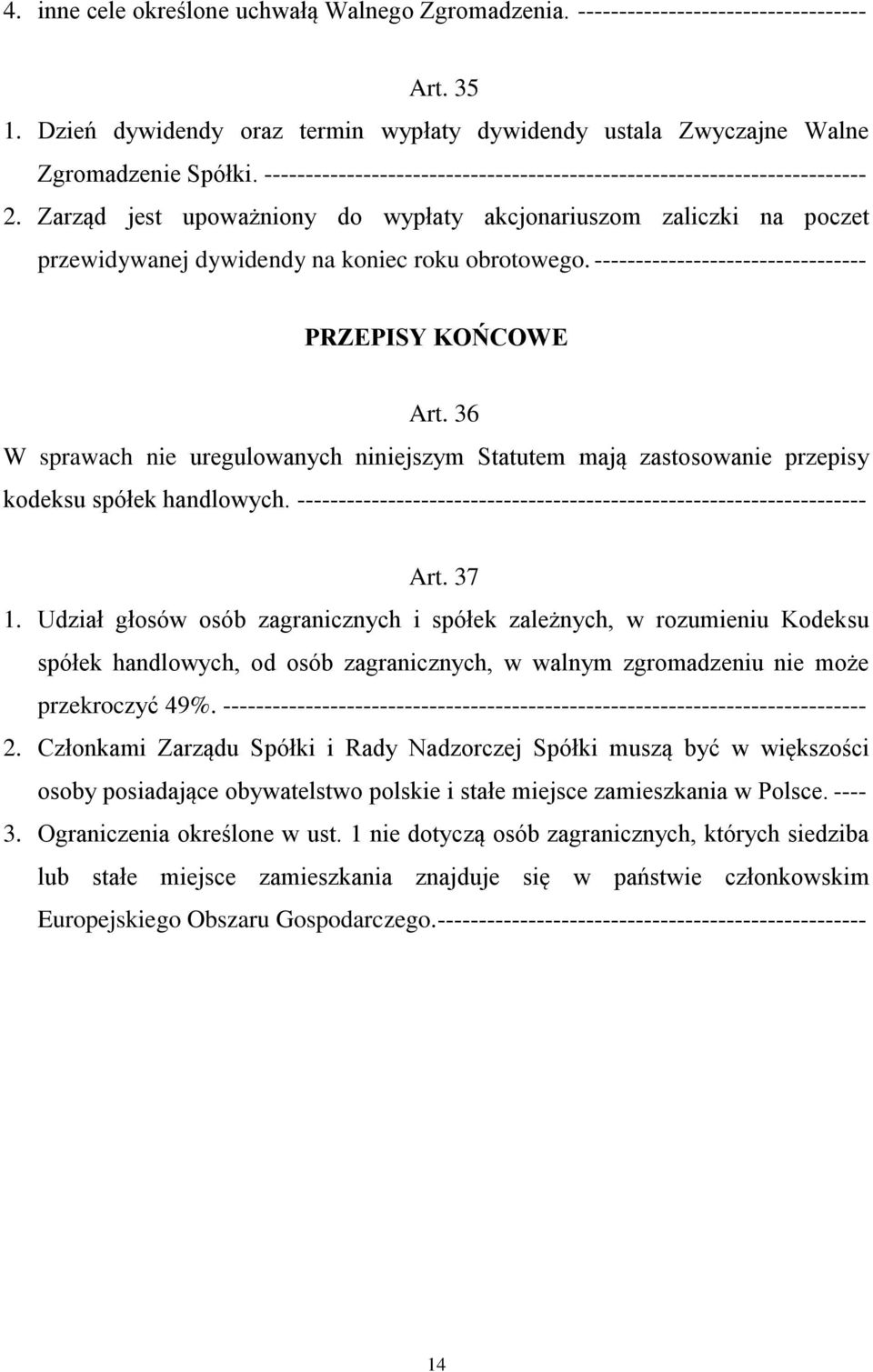 --------------------------------- PRZEPISY KOŃCOWE Art. 36 W sprawach nie uregulowanych niniejszym Statutem mają zastosowanie przepisy kodeksu spółek handlowych.