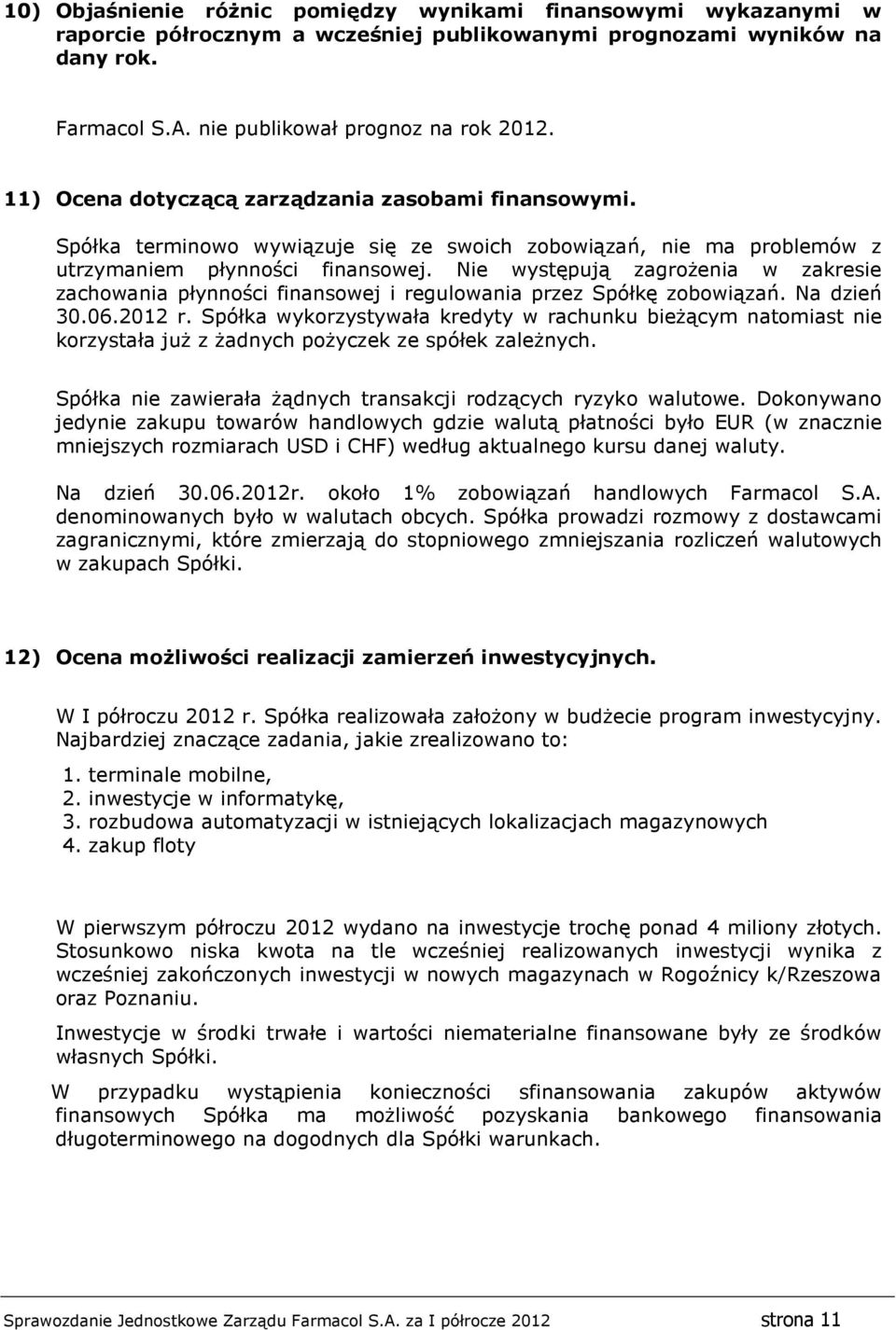 Nie występują zagrożenia w zakresie zachowania płynności finansowej i regulowania przez Spółkę zobowiązań. Na dzień 30.06.2012 r.