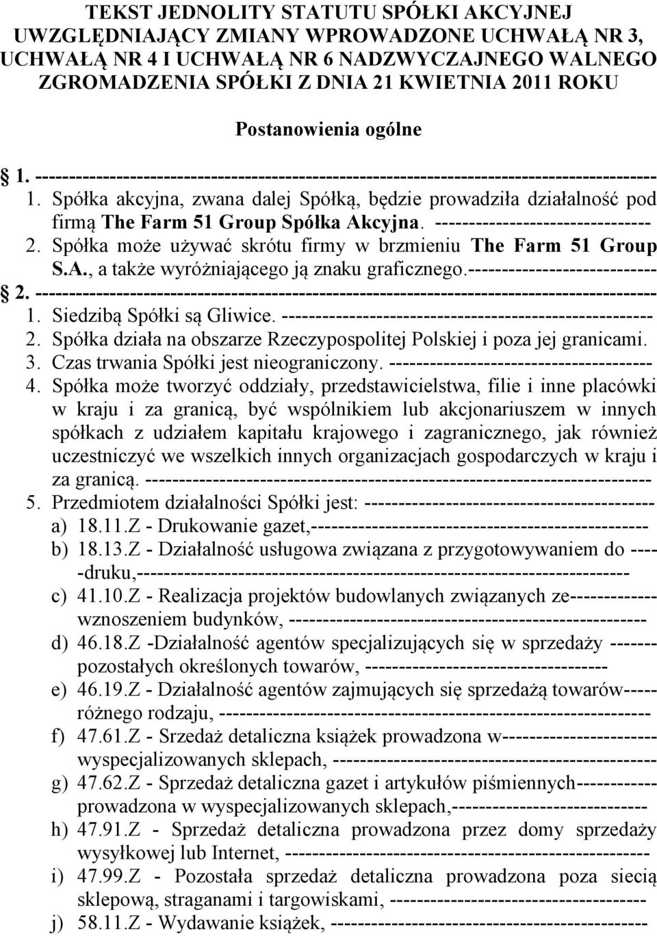 Spółka akcyjna, zwana dalej Spółką, będzie prowadziła działalność pod firmą The Farm 51 Group Spółka Akcyjna. -------------------------------- 2.