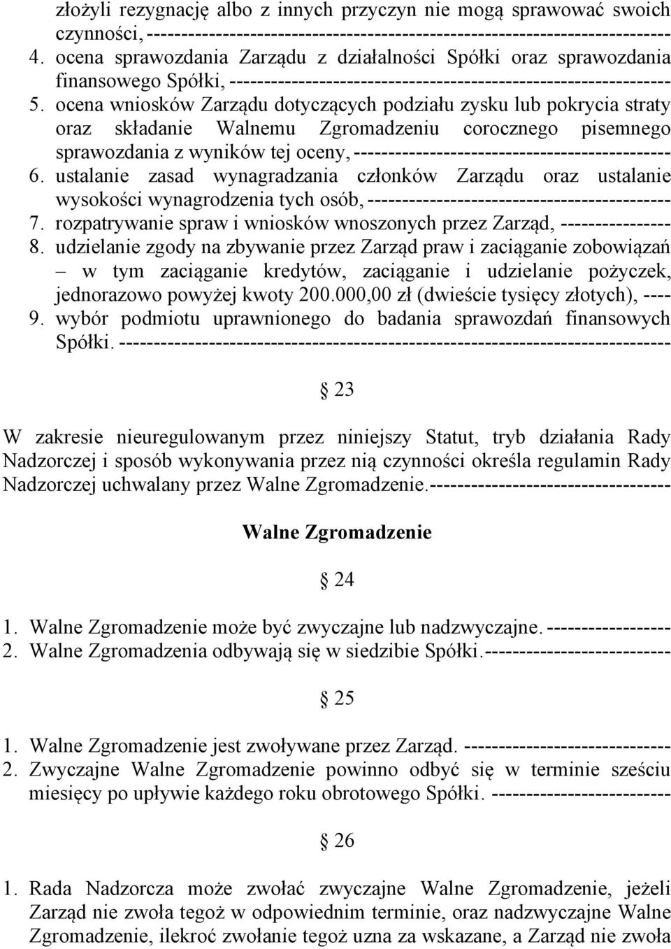 ocena wniosków Zarządu dotyczących podziału zysku lub pokrycia straty oraz składanie Walnemu Zgromadzeniu corocznego pisemnego sprawozdania z wyników tej oceny,