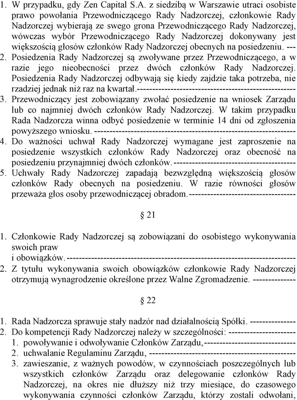 Przewodniczącego Rady Nadzorczej dokonywany jest większością głosów członków Rady Nadzorczej obecnych na posiedzeniu. --- 2.