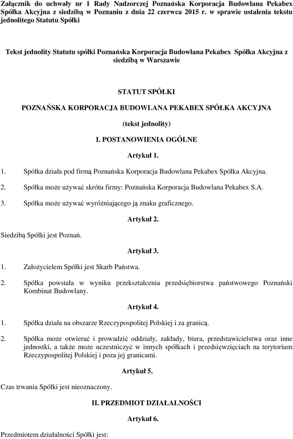 BUDOWLANA PEKABEX SPÓŁKA AKCYJNA (tekst jednolity) I. POSTANOWIENIA OGÓLNE Artykuł 1. 1. Spółka działa pod firmą Poznańska Korporacja Budowlana Pekabex Spółka Akcyjna. 2.