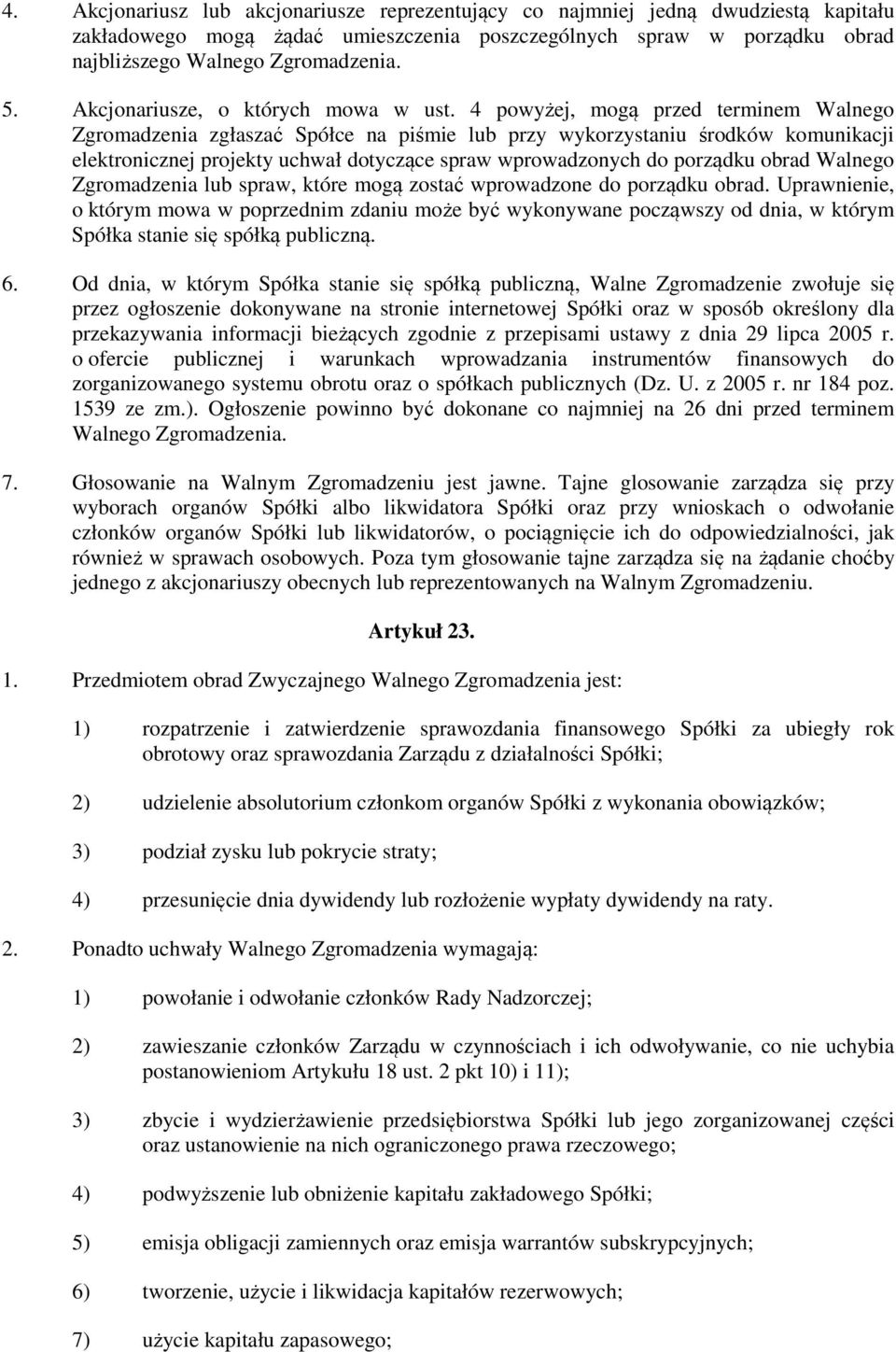 4 powyżej, mogą przed terminem Walnego Zgromadzenia zgłaszać Spółce na piśmie lub przy wykorzystaniu środków komunikacji elektronicznej projekty uchwał dotyczące spraw wprowadzonych do porządku obrad