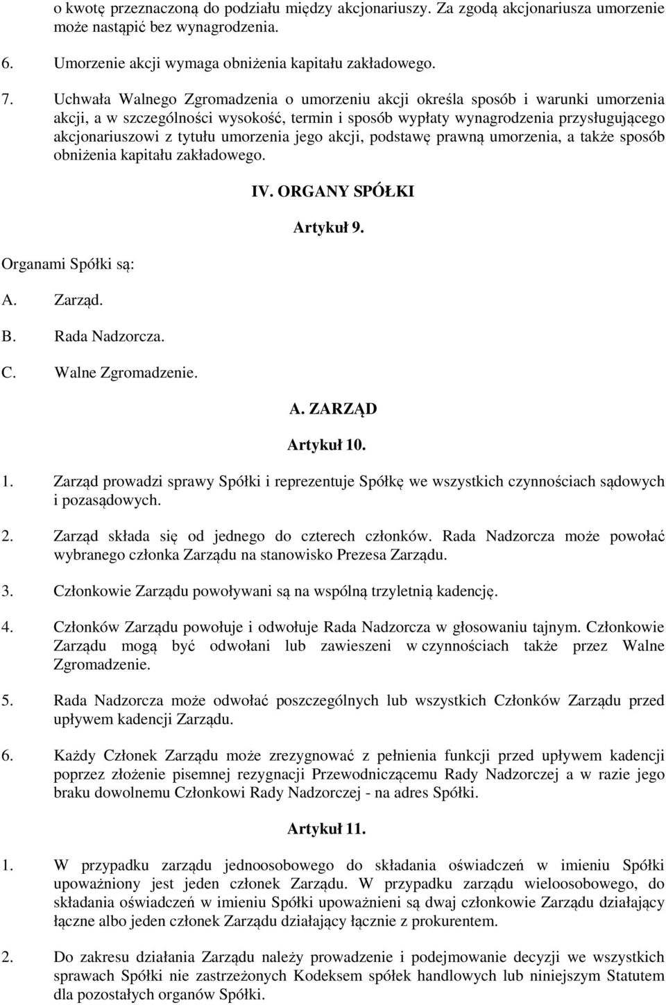 umorzenia jego akcji, podstawę prawną umorzenia, a także sposób obniżenia kapitału zakładowego. Organami Spółki są: A. Zarząd. B. Rada Nadzorcza. C. Walne Zgromadzenie. IV. ORGANY SPÓŁKI Artykuł 9. A. ZARZĄD Artykuł 10.