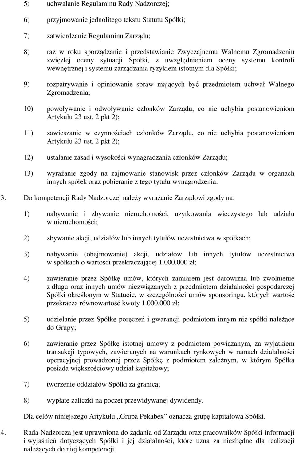 przedmiotem uchwał Walnego Zgromadzenia; 10) powoływanie i odwoływanie członków Zarządu, co nie uchybia postanowieniom Artykułu 23 ust.