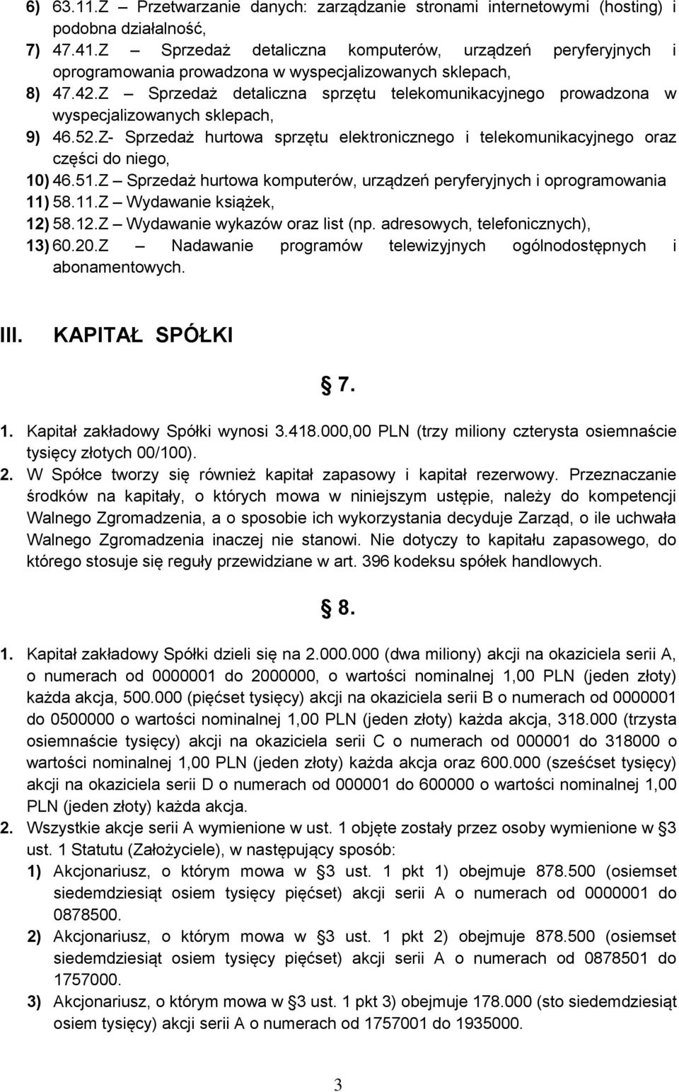 Z Sprzedaż detaliczna sprzętu telekomunikacyjnego prowadzona w wyspecjalizowanych sklepach, 9) 46.52.Z- Sprzedaż hurtowa sprzętu elektronicznego i telekomunikacyjnego oraz części do niego, 10) 46.51.