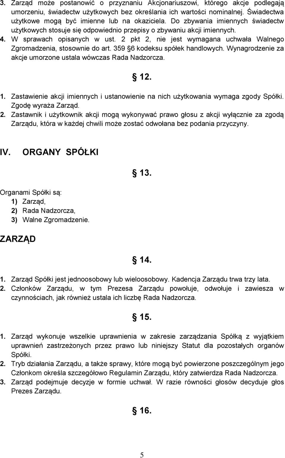 2 pkt 2, nie jest wymagana uchwała Walnego Zgromadzenia, stosownie do art. 359 6 kodeksu spółek handlowych. Wynagrodzenie za akcje umorzone ustala wówczas Rada Nadzorcza. 12