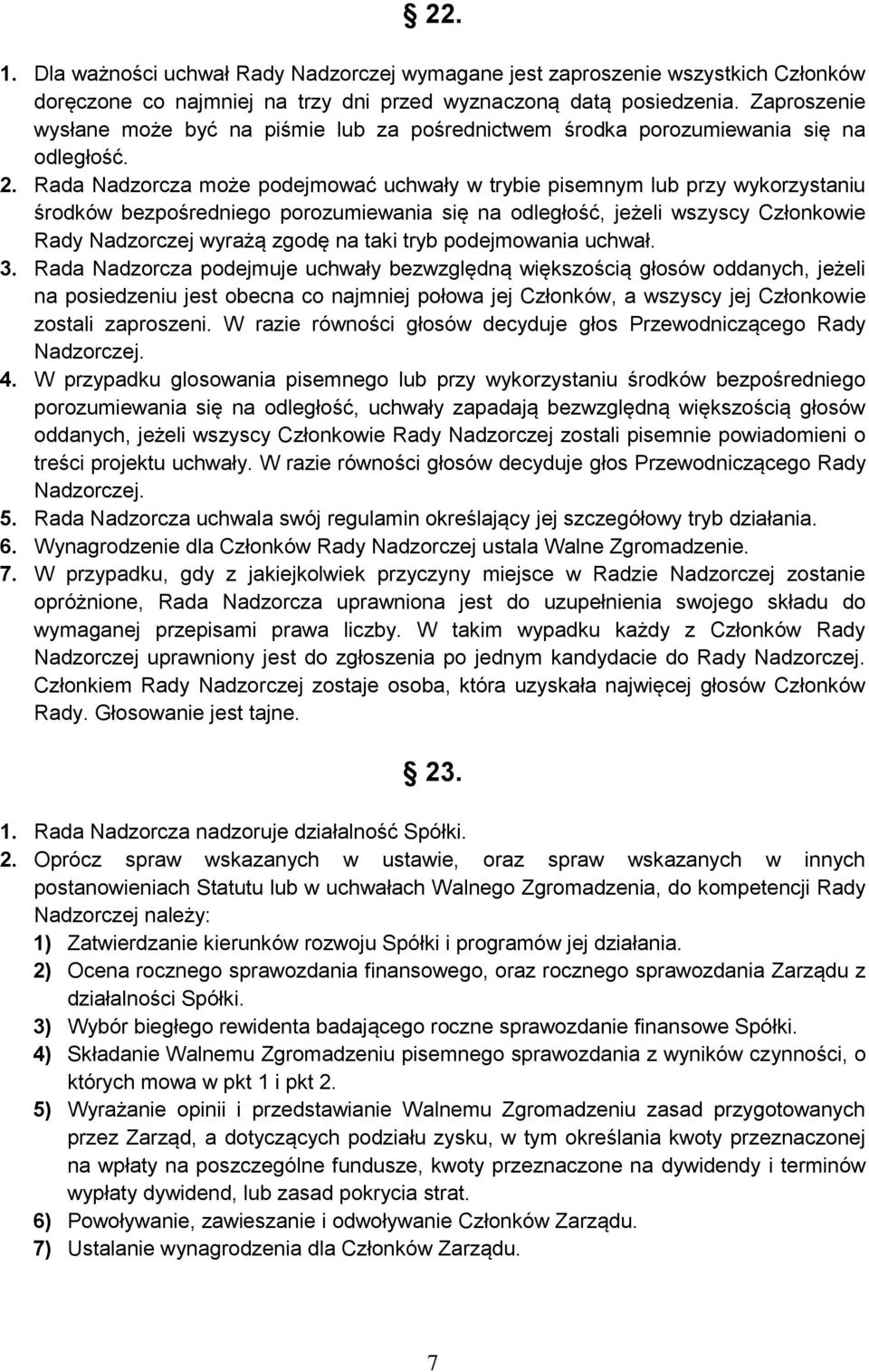 Rada Nadzorcza może podejmować uchwały w trybie pisemnym lub przy wykorzystaniu środków bezpośredniego porozumiewania się na odległość, jeżeli wszyscy Członkowie Rady Nadzorczej wyrażą zgodę na taki