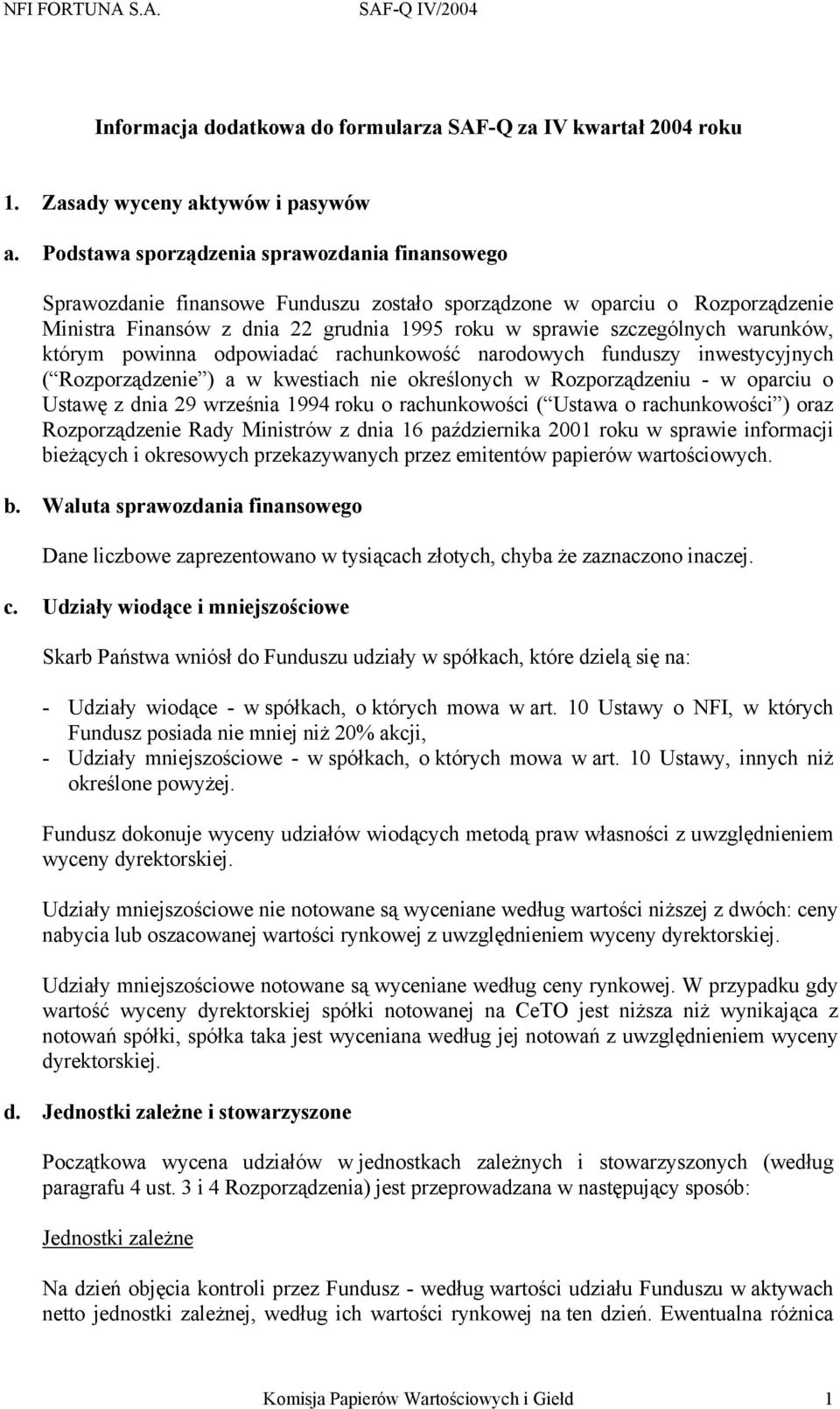 warunków, którym powinna odpowiadać rachunkowość narodowych funduszy inwestycyjnych ( Rozporządzenie ) a w kwestiach nie określonych w Rozporządzeniu - w oparciu o Ustawę z dnia 29 września 1994 roku