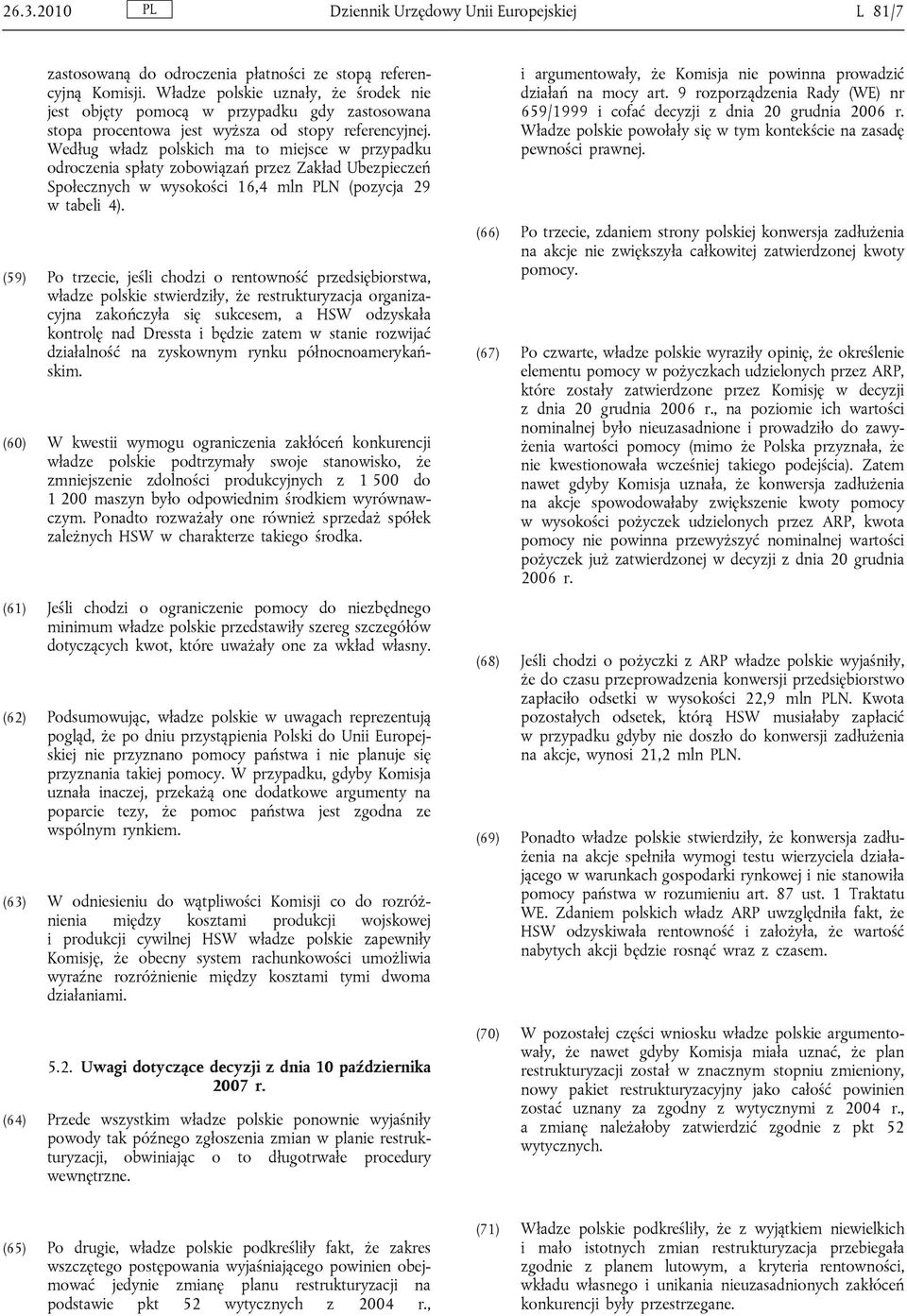 Według władz polskich ma to miejsce w przypadku odroczenia spłaty zobowiązań przez Zakład Ubezpieczeń Społecznych w wysokości 16,4 mln PLN (pozycja 29 w tabeli 4).