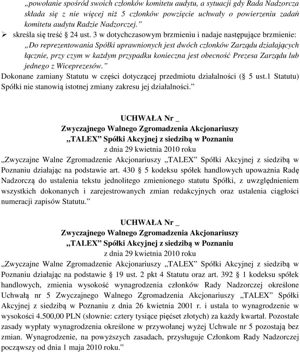 3 w dotychczasowym brzmieniu i nadaje następujące brzmienie: Do reprezentowania Spółki uprawnionych jest dwóch członków Zarządu działających łącznie, przy czym w każdym przypadku konieczna jest