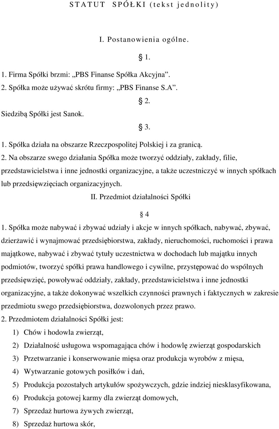 Na obszarze swego działania Spółka może tworzyć oddziały, zakłady, filie, przedstawicielstwa i inne jednostki organizacyjne, a także uczestniczyć w innych spółkach lub przedsięwzięciach