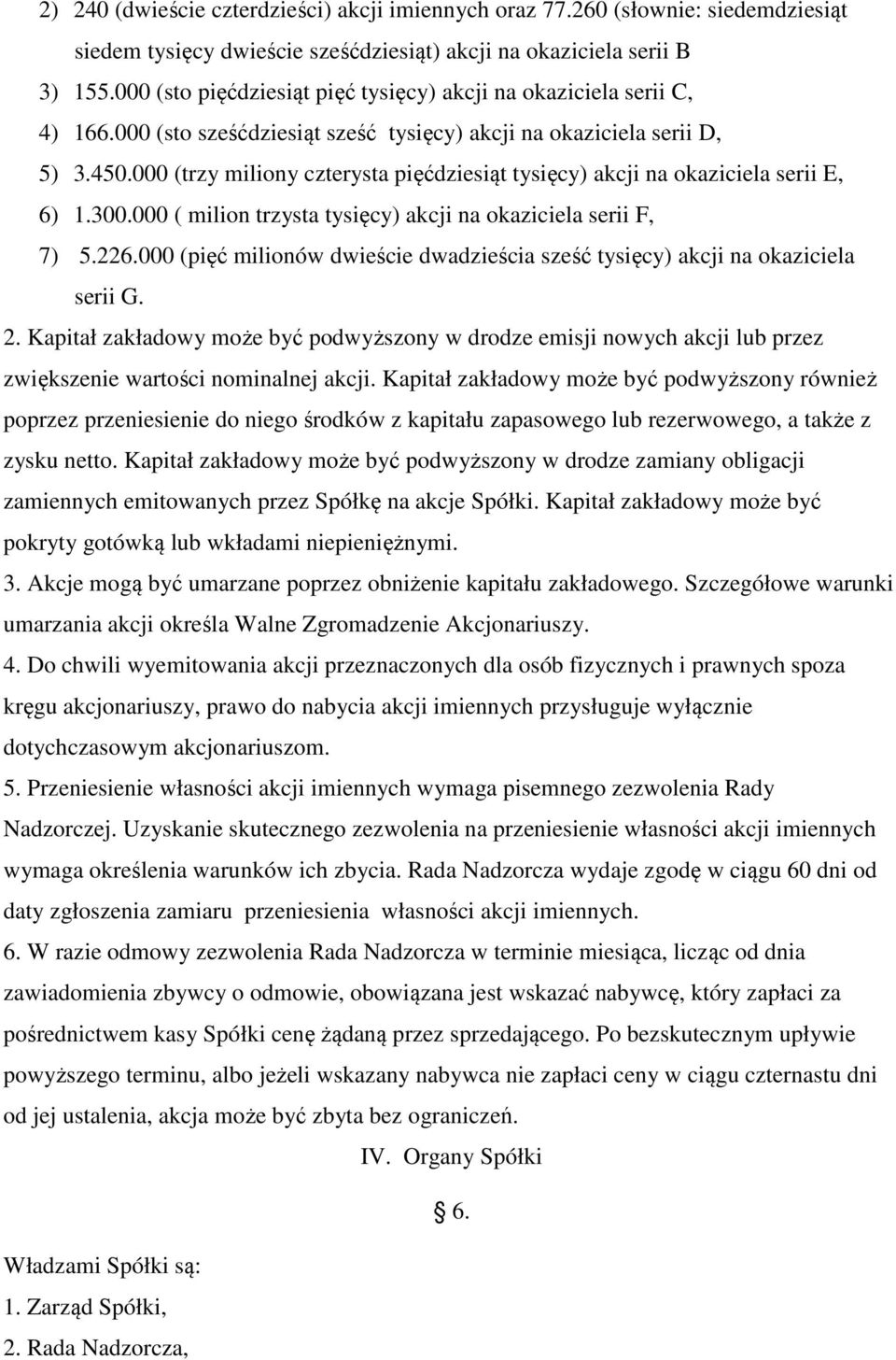 000 (trzy miliony czterysta pięćdziesiąt tysięcy) akcji na okaziciela serii E, 6) 1.300.000 ( milion trzysta tysięcy) akcji na okaziciela serii F, 7) 5.226.