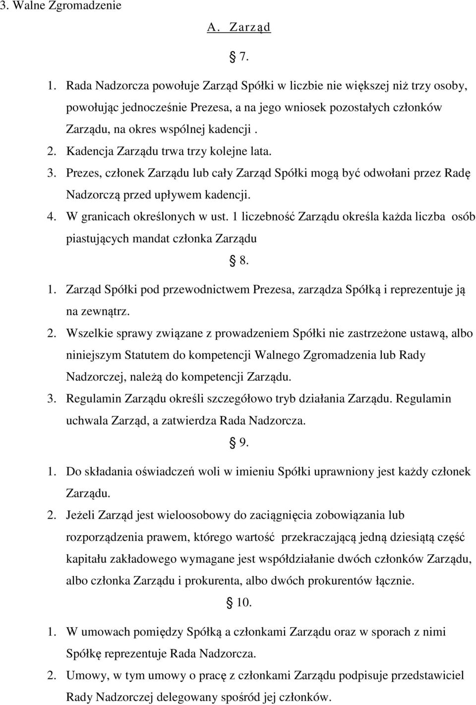 Kadencja Zarządu trwa trzy kolejne lata. 3. Prezes, członek Zarządu lub cały Zarząd Spółki mogą być odwołani przez Radę Nadzorczą przed upływem kadencji. 4. W granicach określonych w ust.