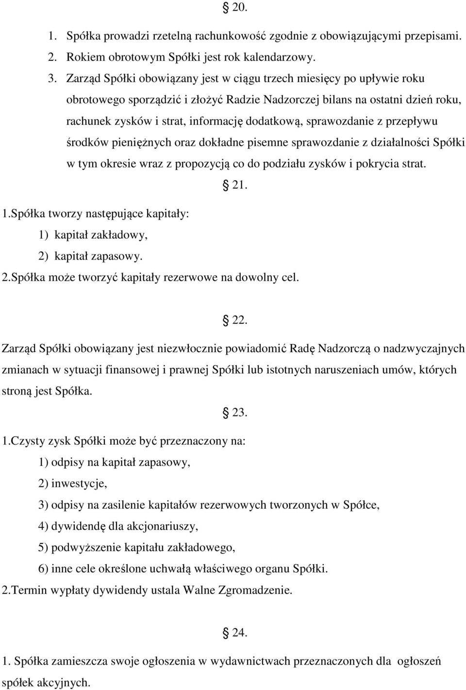 sprawozdanie z przepływu środków pieniężnych oraz dokładne pisemne sprawozdanie z działalności Spółki w tym okresie wraz z propozycją co do podziału zysków i pokrycia strat. 21. 1.