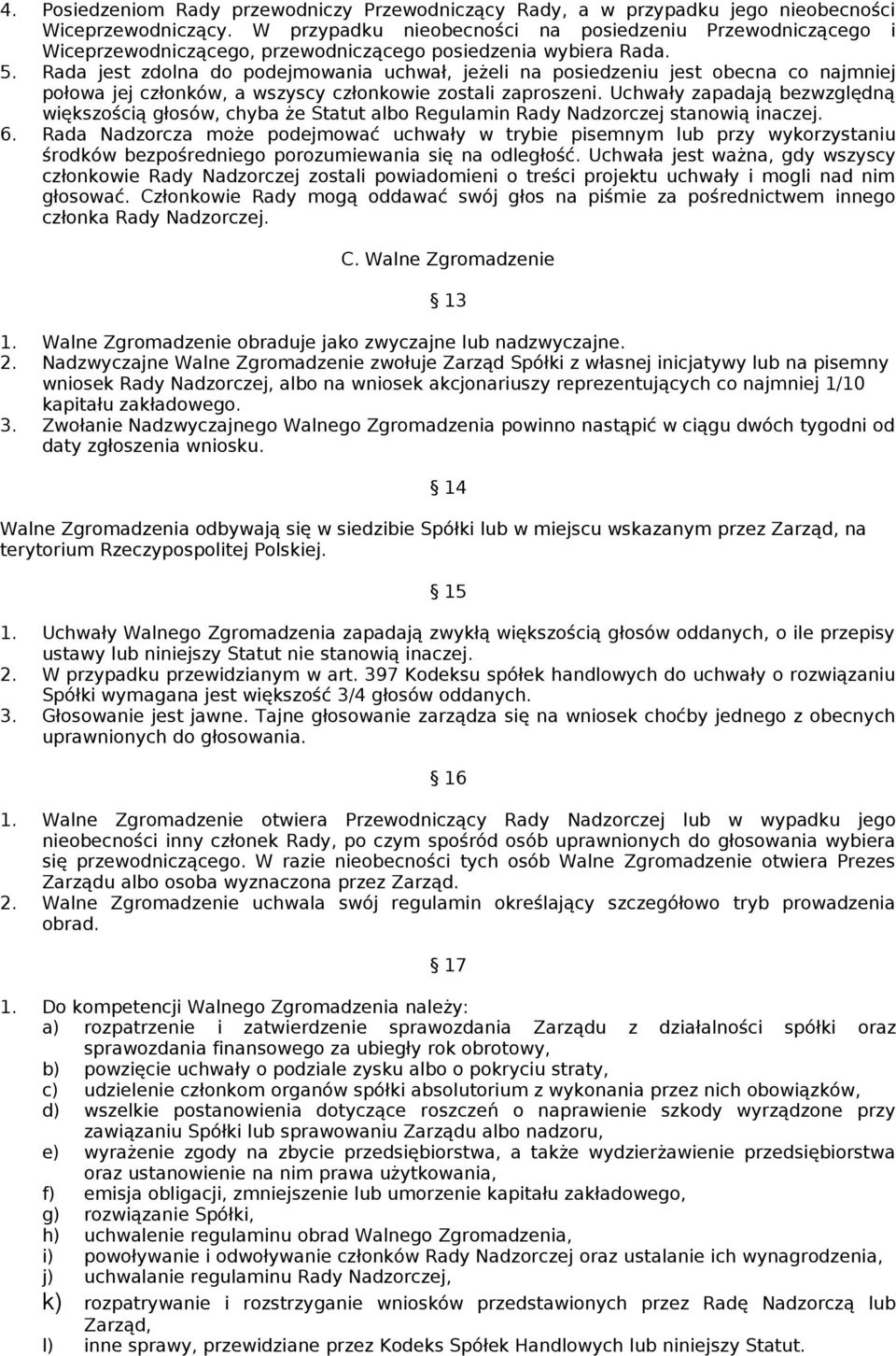 Rada jest zdolna do podejmowania uchwał, jeżeli na posiedzeniu jest obecna co najmniej połowa jej członków, a wszyscy członkowie zostali zaproszeni.