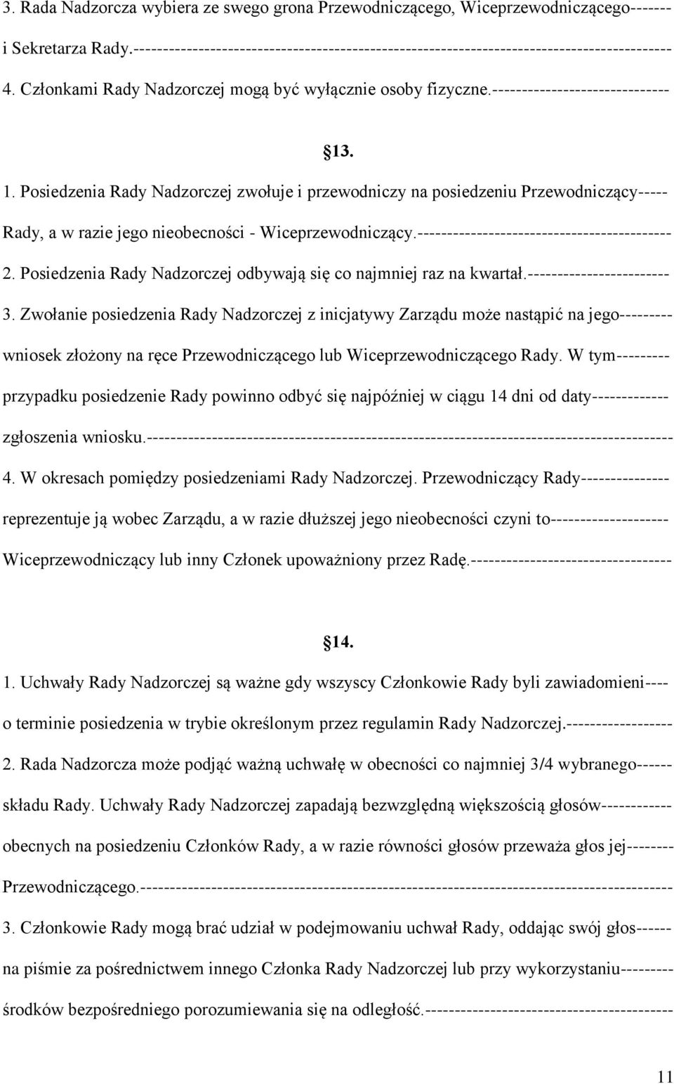 . 1. Posiedzenia Rady Nadzorczej zwołuje i przewodniczy na posiedzeniu Przewodniczący----- Rady, a w razie jego nieobecności - Wiceprzewodniczący.------------------------------------------- 2.