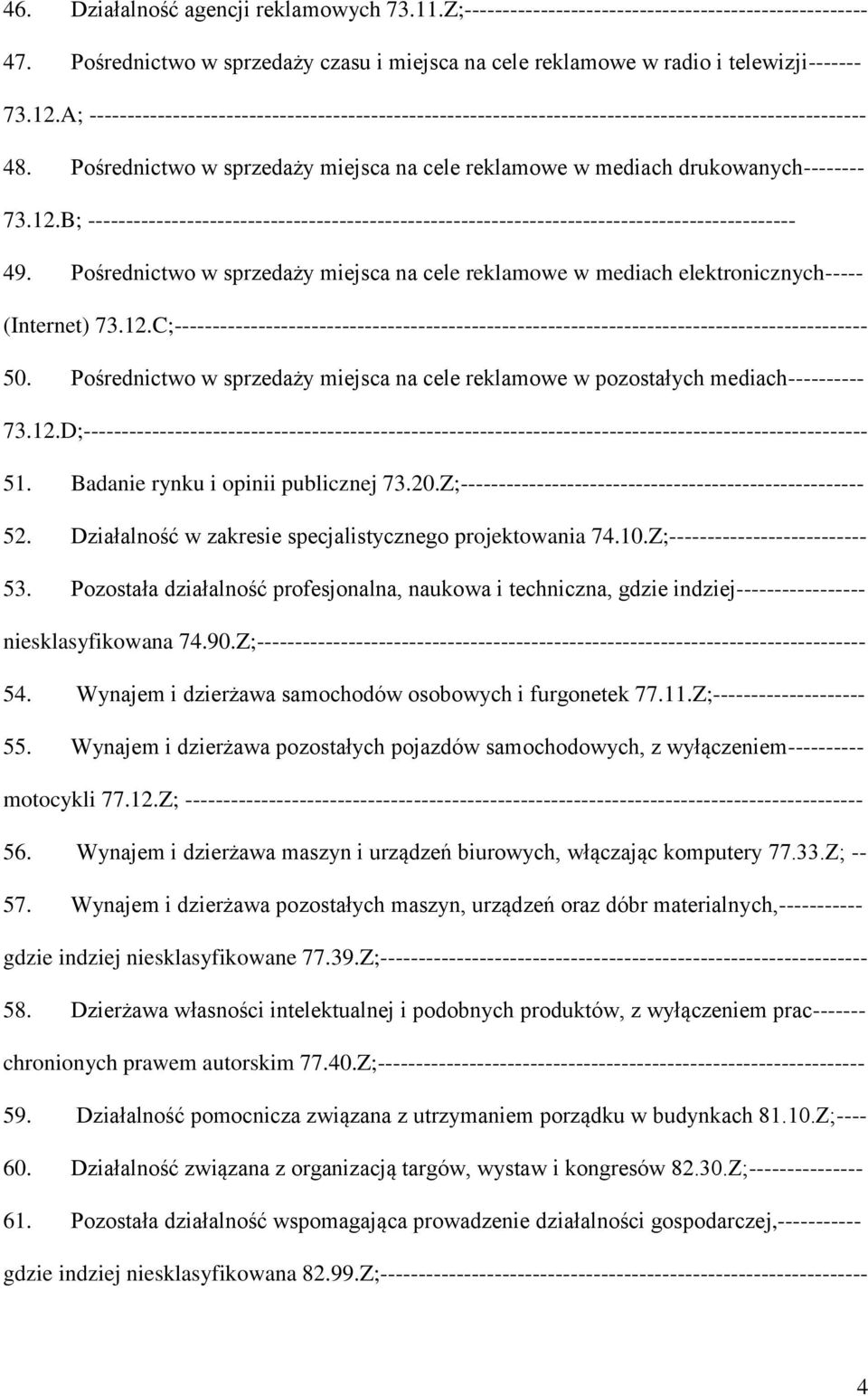 B; --------------------------------------------------------------------------------------------- 49. Pośrednictwo w sprzedaży miejsca na cele reklamowe w mediach elektronicznych----- (Internet) 73.12.