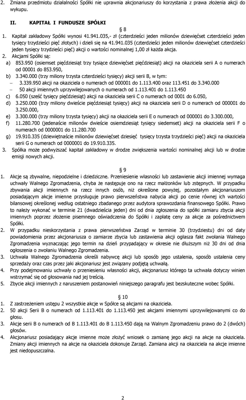 035 (czterdzieści jeden milionów dziewięćset czterdzieści jeden tysięcy trzydzieści pięć) akcji o wartości nominalnej 1,00 zł każda akcja. 2. Akcjami Spółki są: a) 853.