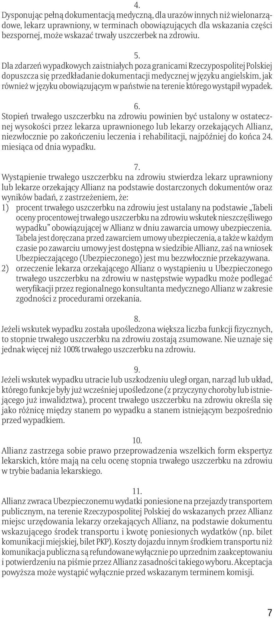 Dla zdarzeń wypadkowych zaistniałych poza granicami Rzeczypospolitej Polskiej dopuszcza się przedkładanie dokumentacji medycznej w języku angielskim, jak również w języku obowiązującym w państwie na