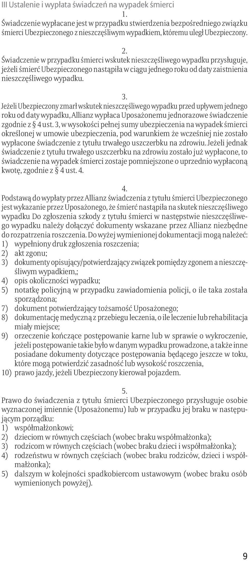 Jeżeli Ubezpieczony zmarł wskutek nieszczęśliwego wypadku przed upływem jednego roku od daty wypadku, Allianz wypłaca Uposażonemu jednorazowe świadczenie zgodnie z 4 ust.