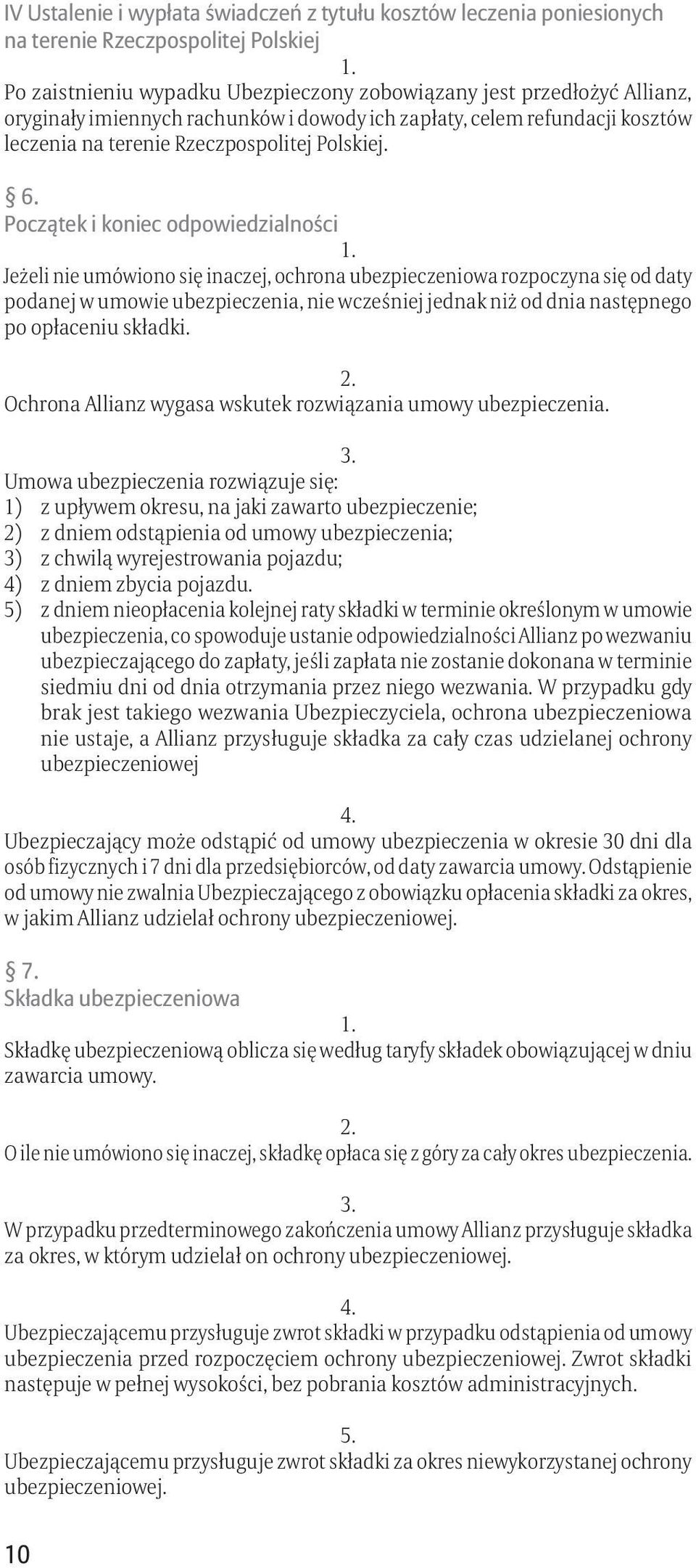 Początek i koniec odpowiedzialności Jeżeli nie umówiono się inaczej, ochrona ubezpieczeniowa rozpoczyna się od daty podanej w umowie ubezpieczenia, nie wcześniej jednak niż od dnia następnego po