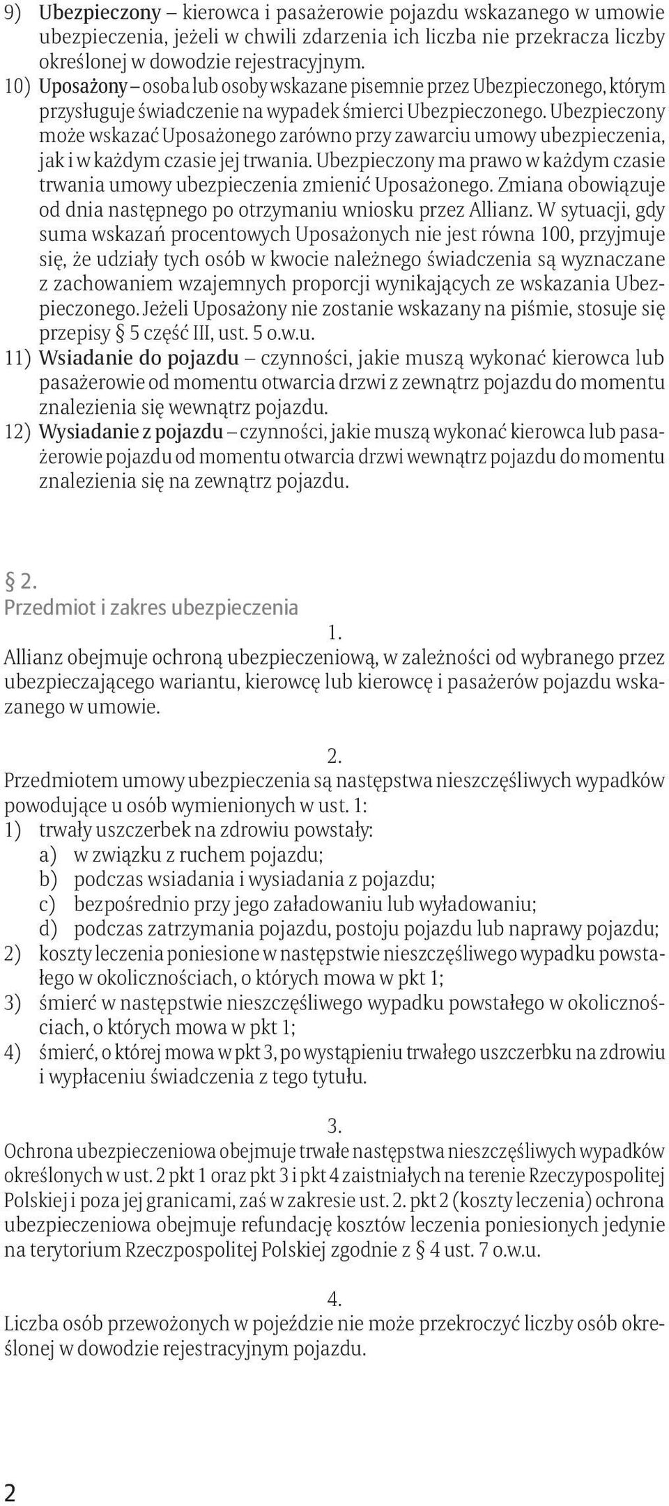 Ubezpieczony może wskazać Uposażonego zarówno przy zawarciu umowy ubezpieczenia, jak i w każdym czasie jej trwania.