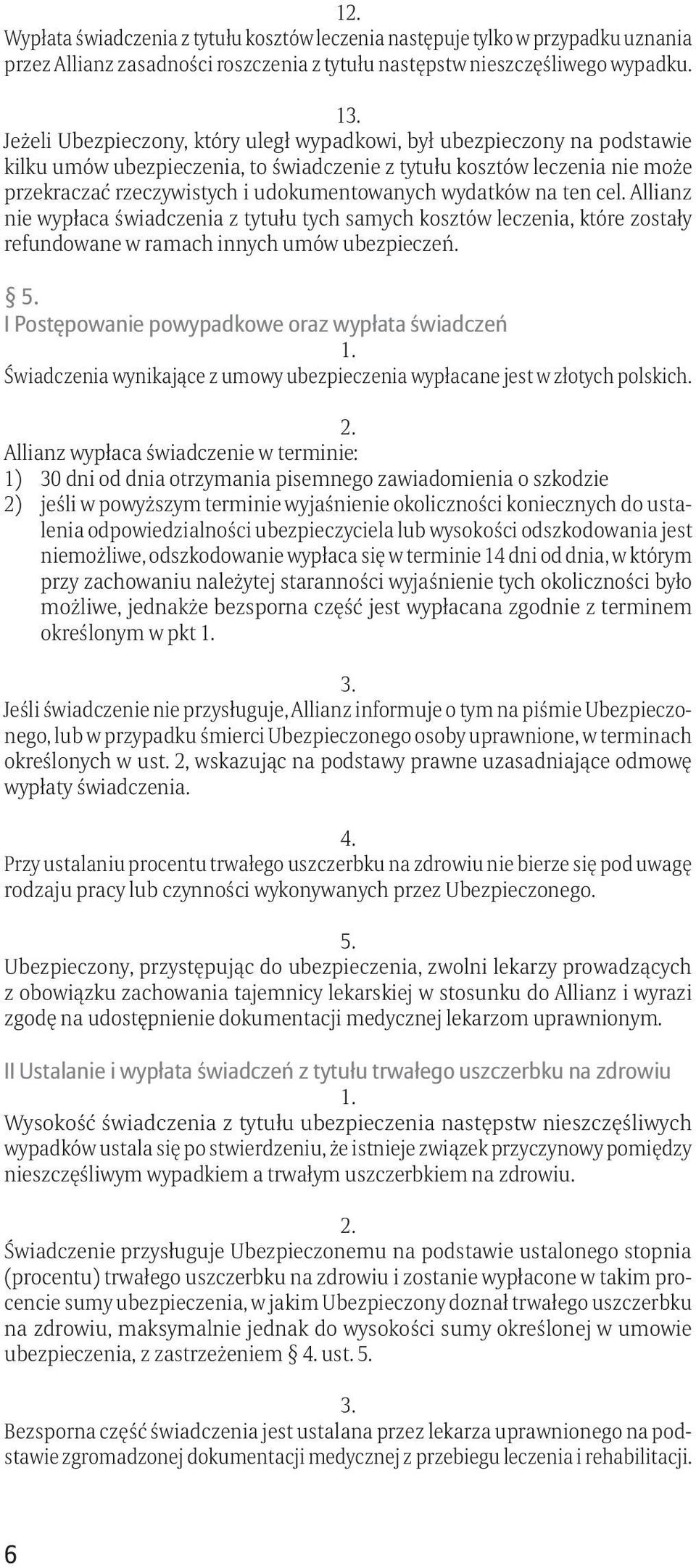 wydatków na ten cel. Allianz nie wypłaca świadczenia z tytułu tych samych kosztów leczenia, które zostały refundowane w ramach innych umów ubezpieczeń. 5.