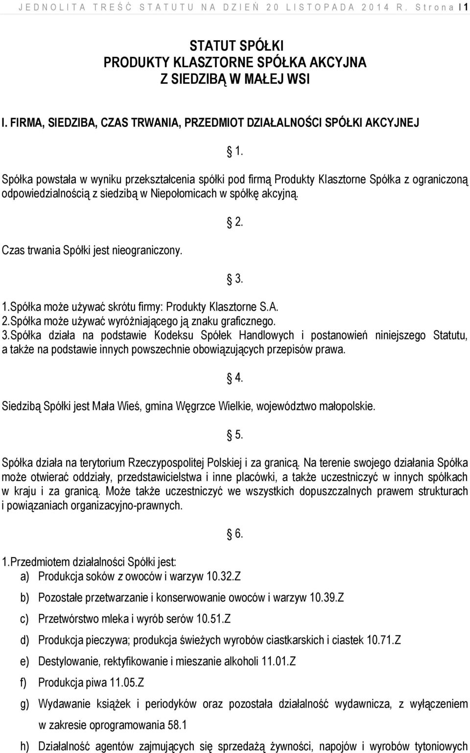 Spółka powstała w wyniku przekształcenia spółki pod firmą Produkty Klasztorne Spółka z ograniczoną odpowiedzialnością z siedzibą w Niepołomicach w spółkę akcyjną.