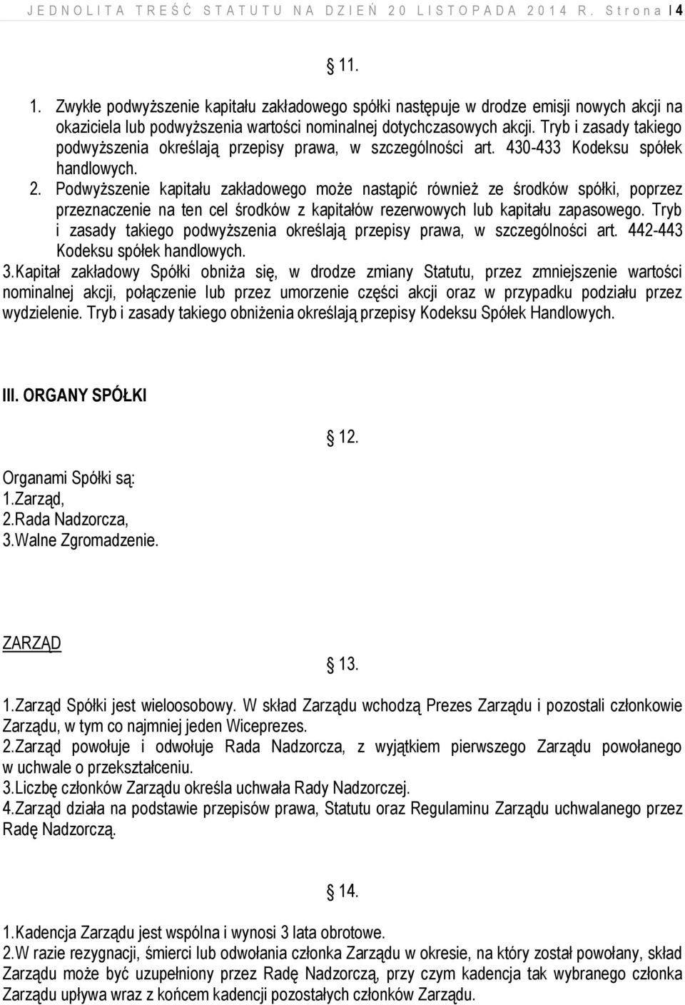 Tryb i zasady takiego podwyższenia określają przepisy prawa, w szczególności art. 430-433 Kodeksu spółek handlowych. 2.