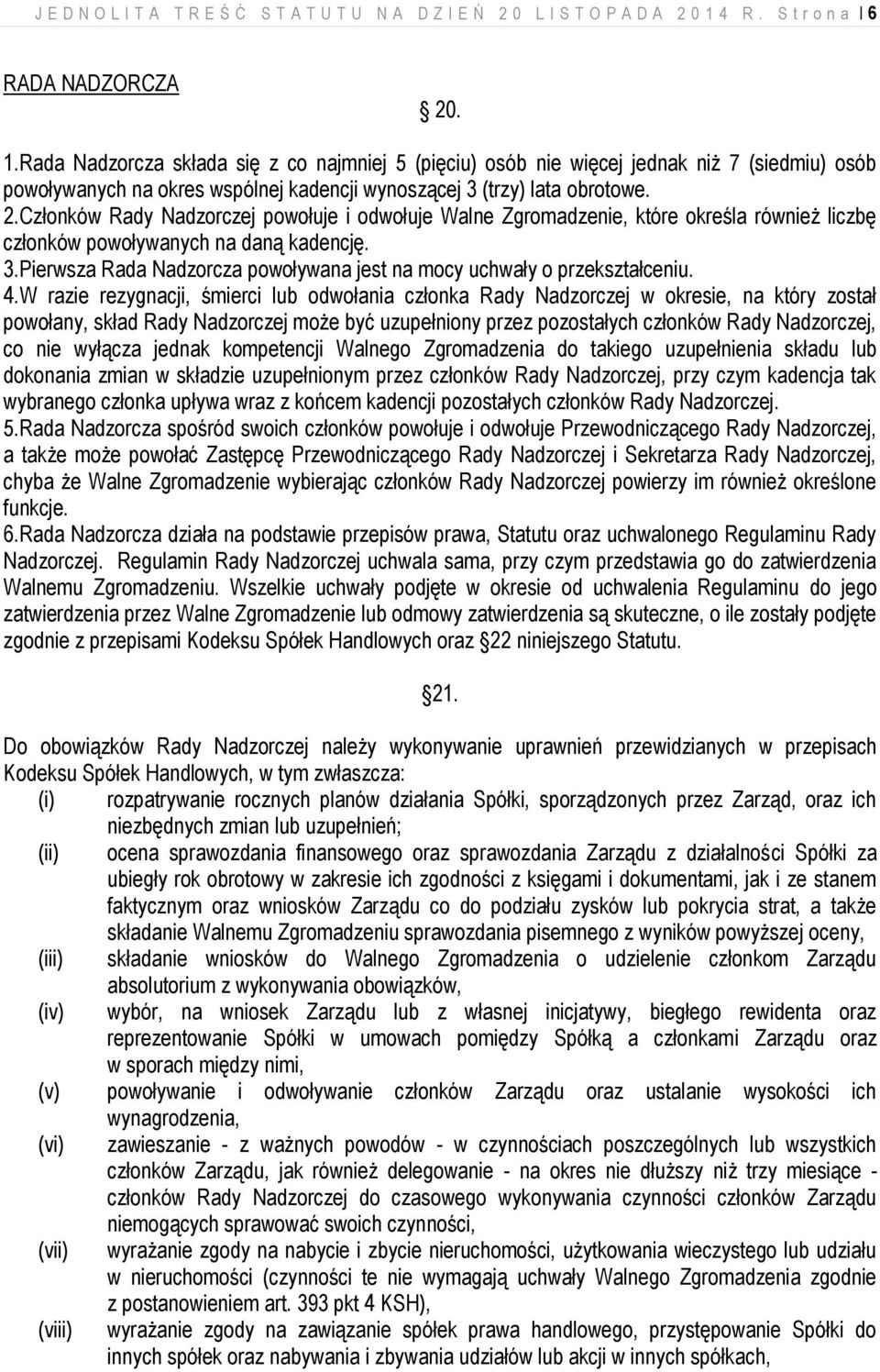 Rada Nadzorcza składa się z co najmniej 5 (pięciu) osób nie więcej jednak niż 7 (siedmiu) osób powoływanych na okres wspólnej kadencji wynoszącej 3 (trzy) lata obrotowe. 2.