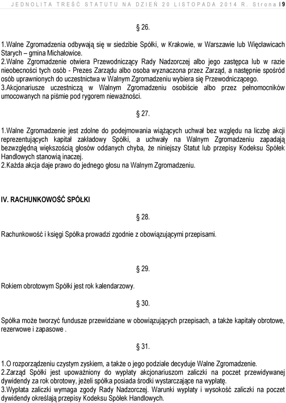 . 1.Walne Zgromadzenia odbywają się w siedzibie Spółki, w Krakowie, w Warszawie lub Więcławicach Starych gmina Michałowice. 2.