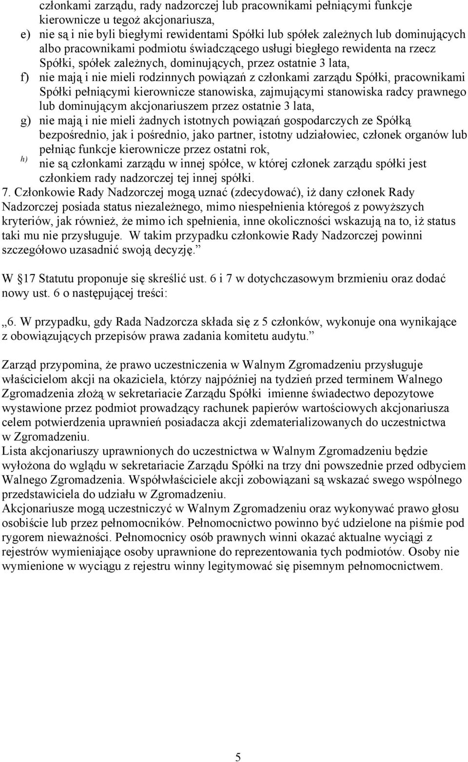 Spółki, pracownikami Spółki pełniącymi kierownicze stanowiska, zajmującymi stanowiska radcy prawnego lub dominującym akcjonariuszem przez ostatnie 3 lata, g) nie mają i nie mieli żadnych istotnych