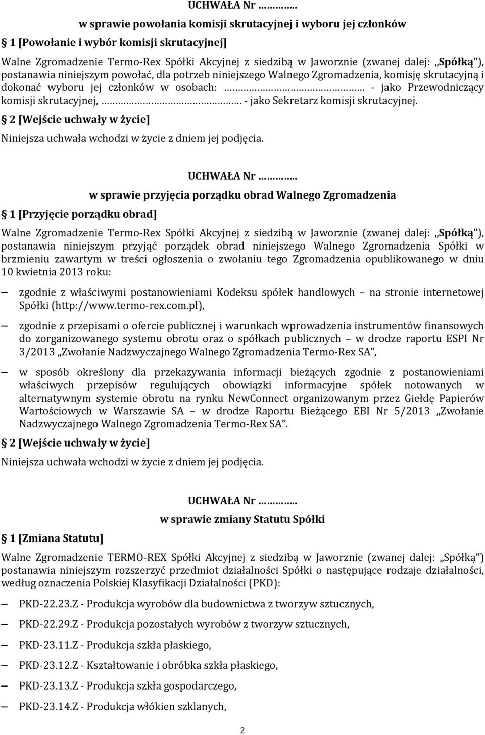 1 [Przyjęcie porządku obrad] w sprawie przyjęcia porządku obrad Walnego Zgromadzenia postanawia niniejszym przyjąć porządek obrad niniejszego Walnego Zgromadzenia Spółki w brzmieniu zawartym w treści